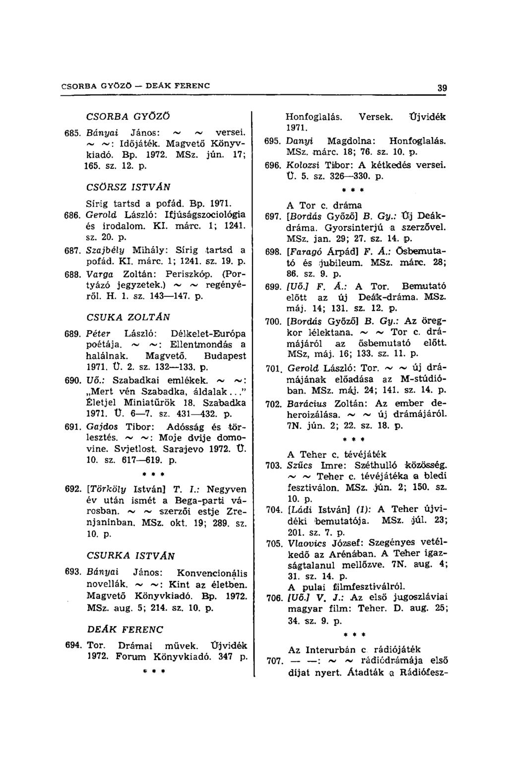 CSORBA GYŐZŐ 685. Bányai János: ~ ~ versei. <- ~: Időjáték. Magvető Könyvkiadó. Bp. 1972. MSz. jún. 17; 165. sz. 12. p. CSÖRSZ ISTVÁN Sírig tartsd a pofád. Bp. 1971. 686.