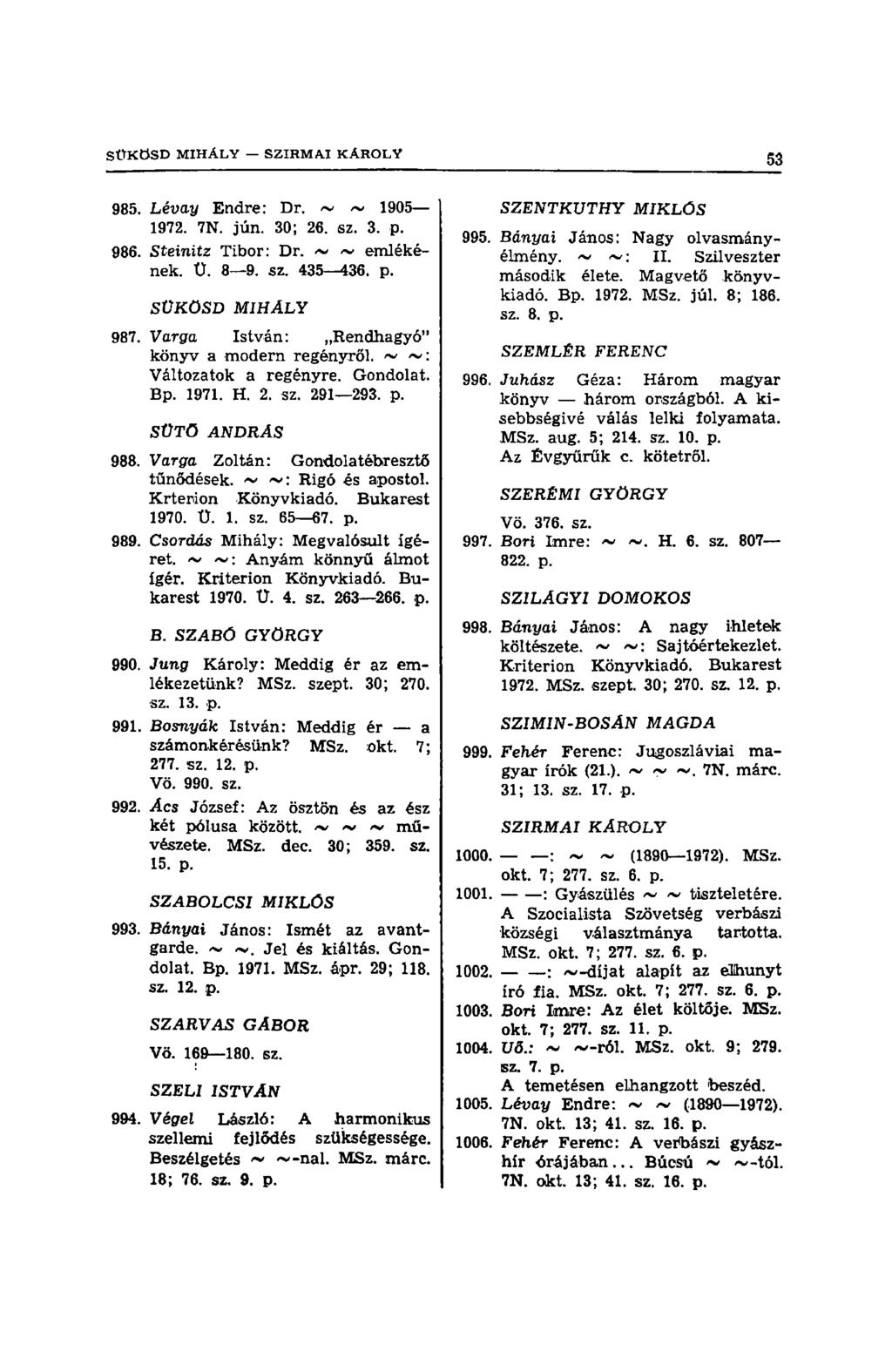 985. Lévay Endre: Dr. ~ ~ 1905 1972. 7N. jún. 30; 26. sz. 3. p. 986. Steinitz Tibor: Dr. ~ ~ emlékének. U. 8 9. sz. 435-436. p. SÜKÖSD MIHÁLY 987. Varga István: Rendhagyó" könyv a modern regényről.