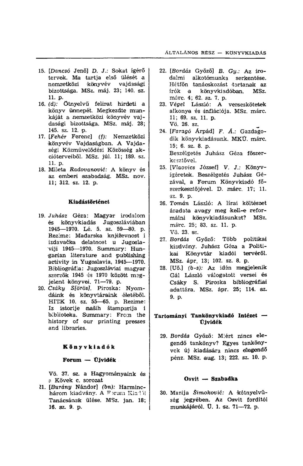 15. [Dancsó Jenő] D. J.: Sokat ígérő tervek. Ma tartja első ülését a nemzetközi könyvév vajdasági bizottsága. MSz. máj. 23; 140. sz. 11. p. 16. (d): ötnyelvű felirat hirdeti a könyv ünnepét.