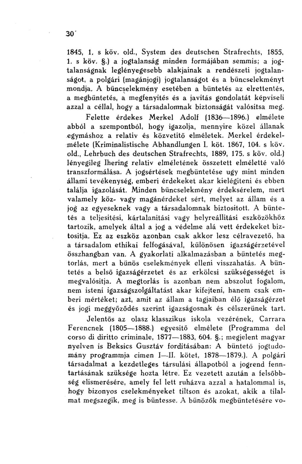 30' 1845, 1. s köv. old., System des deutschen Strafrechts, 1855, 1. s köv..) a jogtalanság minden formájában semmis; a jogtalanságnak leglényegesebb alakjainak a rendészeti jogtalanságot, a polgári (magánjogi) jogtalanságot és a bűncselekményt mondja.