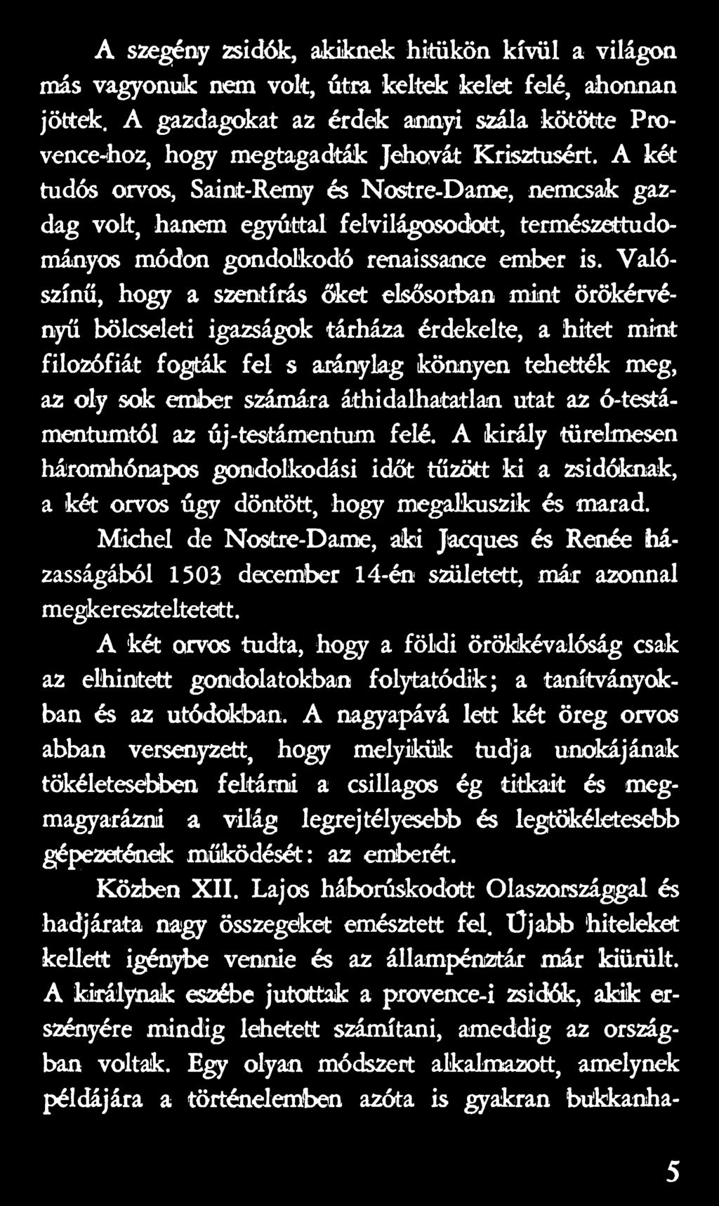 áthidalhatatlan utat az ó-testámentumtól az új-testámentum felé. A király türelmesen háromhónapos gondolkodási időt tűzött ki a zsidóknak, a két orvos úgy döntött, hogy megalkuszik és marad.