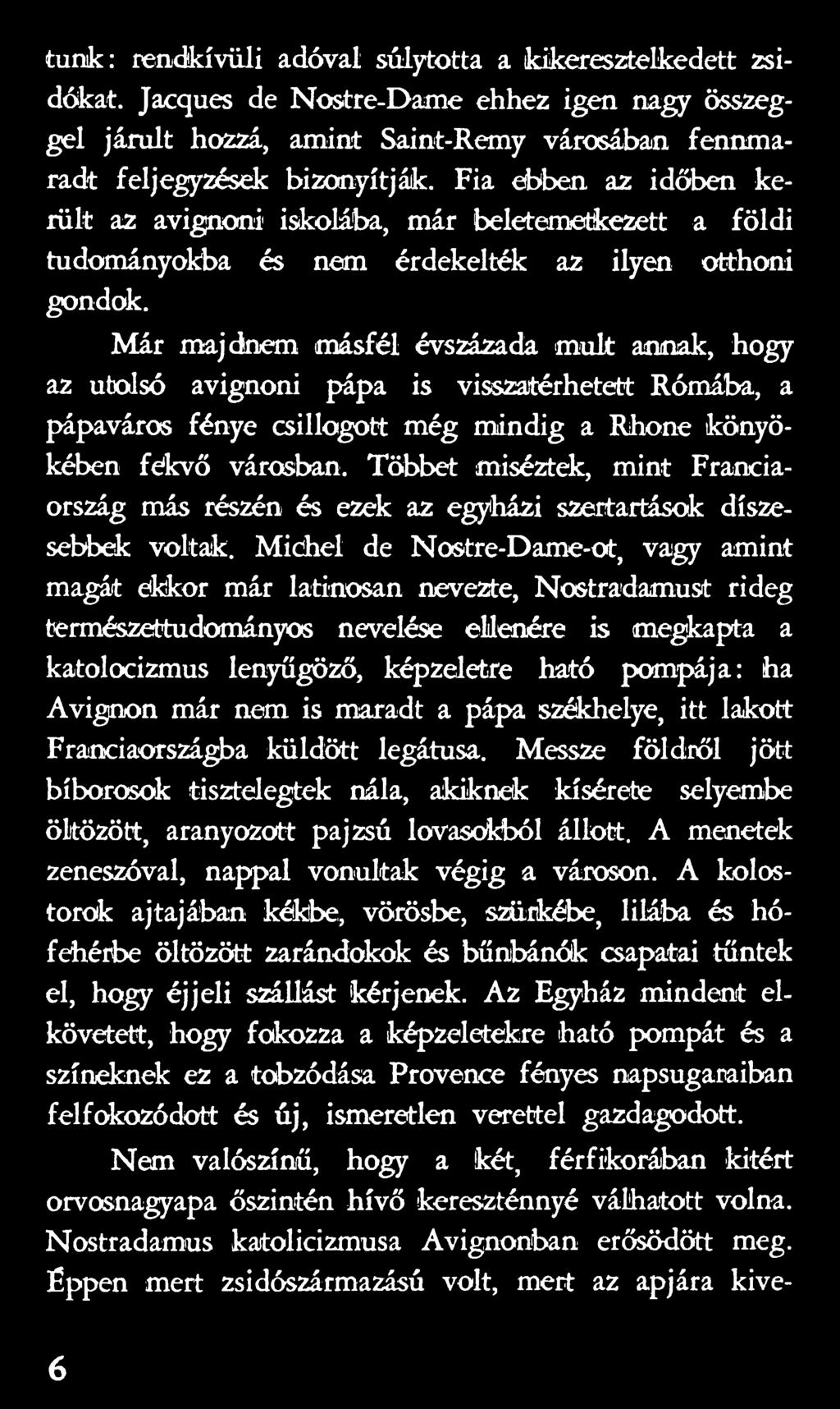 M idiéi de Nostre-Dame-ot, vagy amint magát ekkor már latinosán nevezte, Nostradamust rideg természettudományos nevelése ellenére is megkapta a katolocizmus lenyűgöző, képzeletre ható pompája: ha