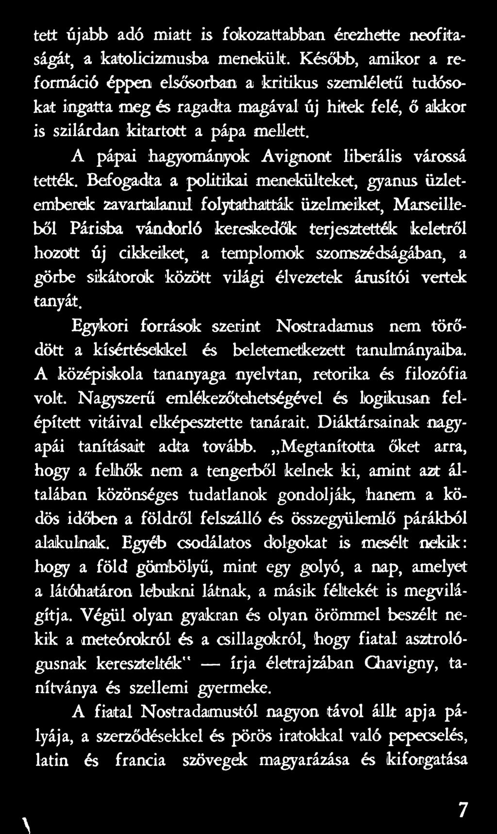 szomszédságában, a görbe sikátorok között világi élvezetek árusítói vertek tanyát. Egykori források szerint Nostradamus nem törődött a kísértésekkel és beletemetkezett tanulmányaiba.