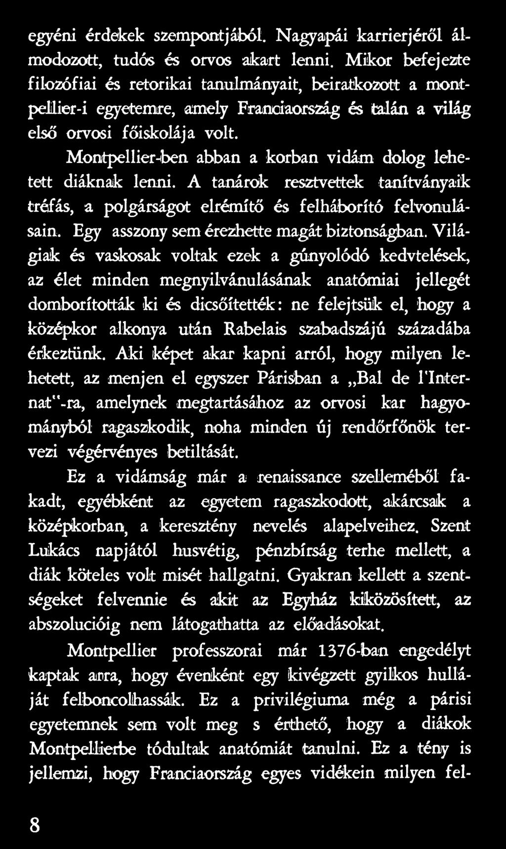 Világiak és vaskosak voltak ezek a gúnyolódó kedvtelések, az élet minden megnyilvánulásának anatómiai jellegét domborították ki és dicsőítették: ne felejtsük el, hogy a középkor alkonya után Rabelais