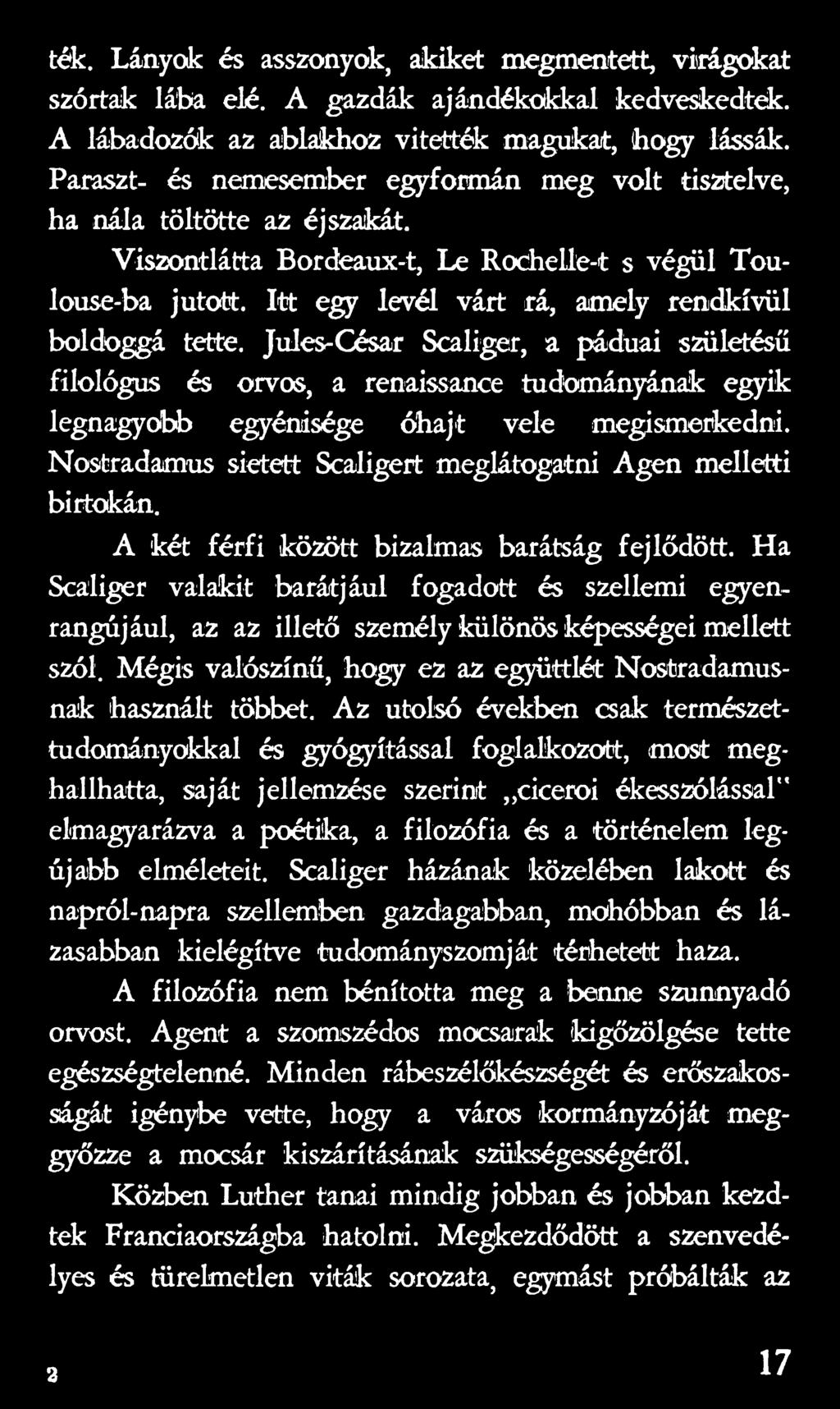 Ha Scaliger valakit barátjául fogadott és szellemi egyenrangújául, az az illető személy különös képességei mellett szól. Mégis valószínű, hogy ez az együttlét Nostradamusnak használt többet.