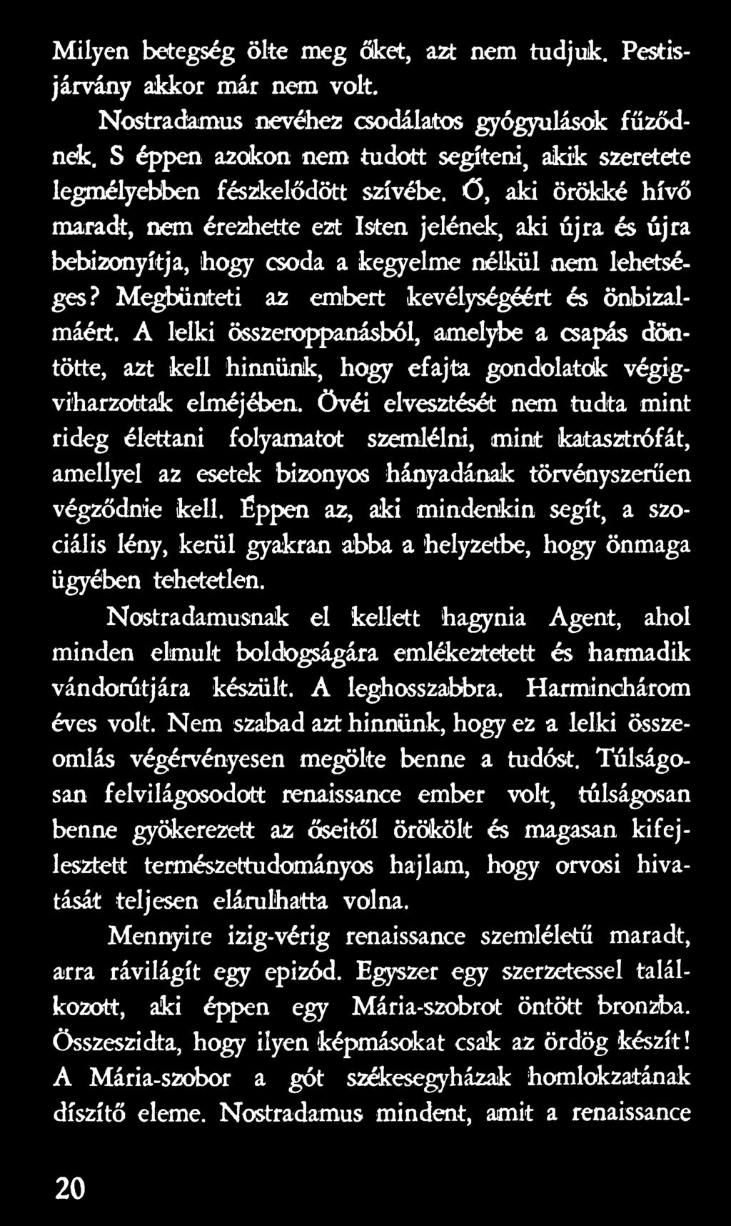 Éppen az, aki mindenkin segít, a szociális lény, kerül gyakran abba a helyzetbe, hogy önmaga ügyében tehetetlen.