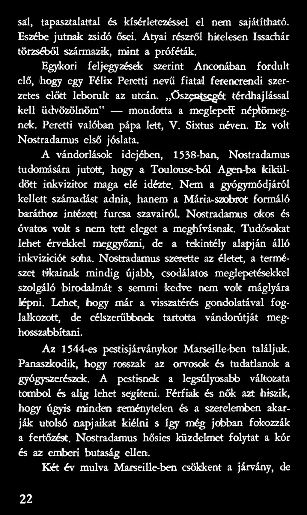 Nem a gyógymódjáról kellett számadást adnia, hanem a Mária-szobrot formáló baráthoz intézett furcsa szavairól. Nostradamus okos és óvatos volt s nem tett eleget a meghívásnak.