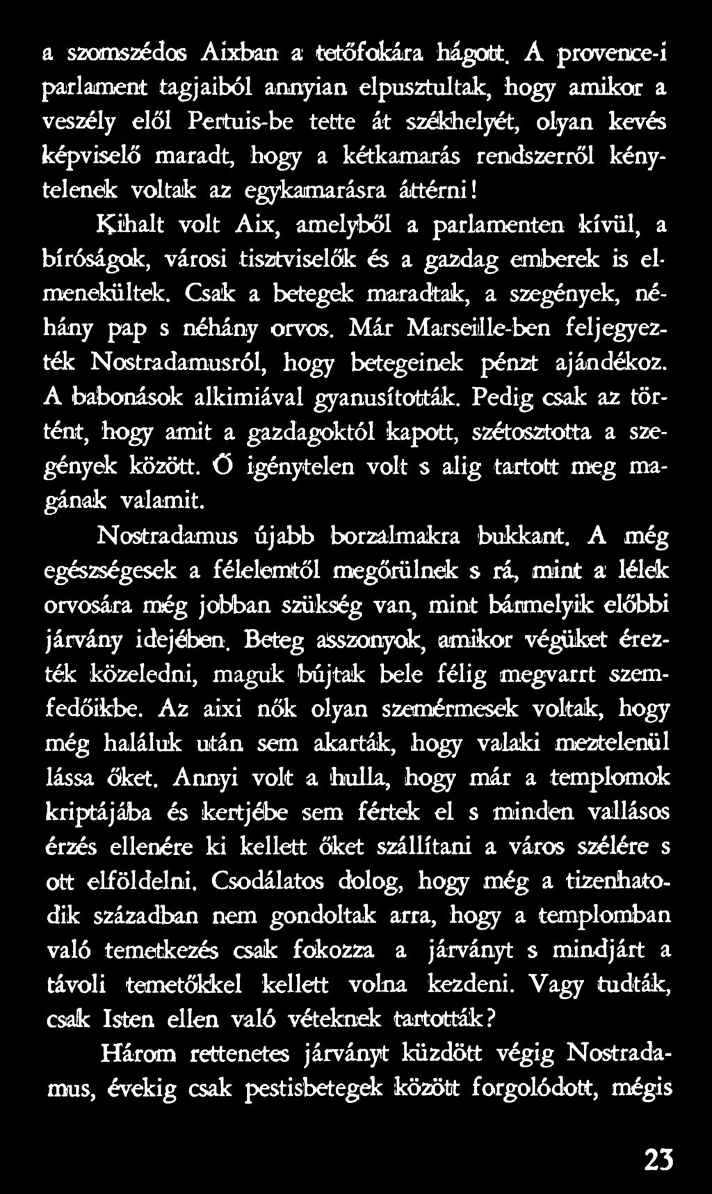 Pedig csak az történt, hogy amit a gazdagoktól kapott, szétosztotta a szegények között, ö igénytelen volt s alig tartott meg magának valamit. Nostradamus újabb borzalmakra bukkant.