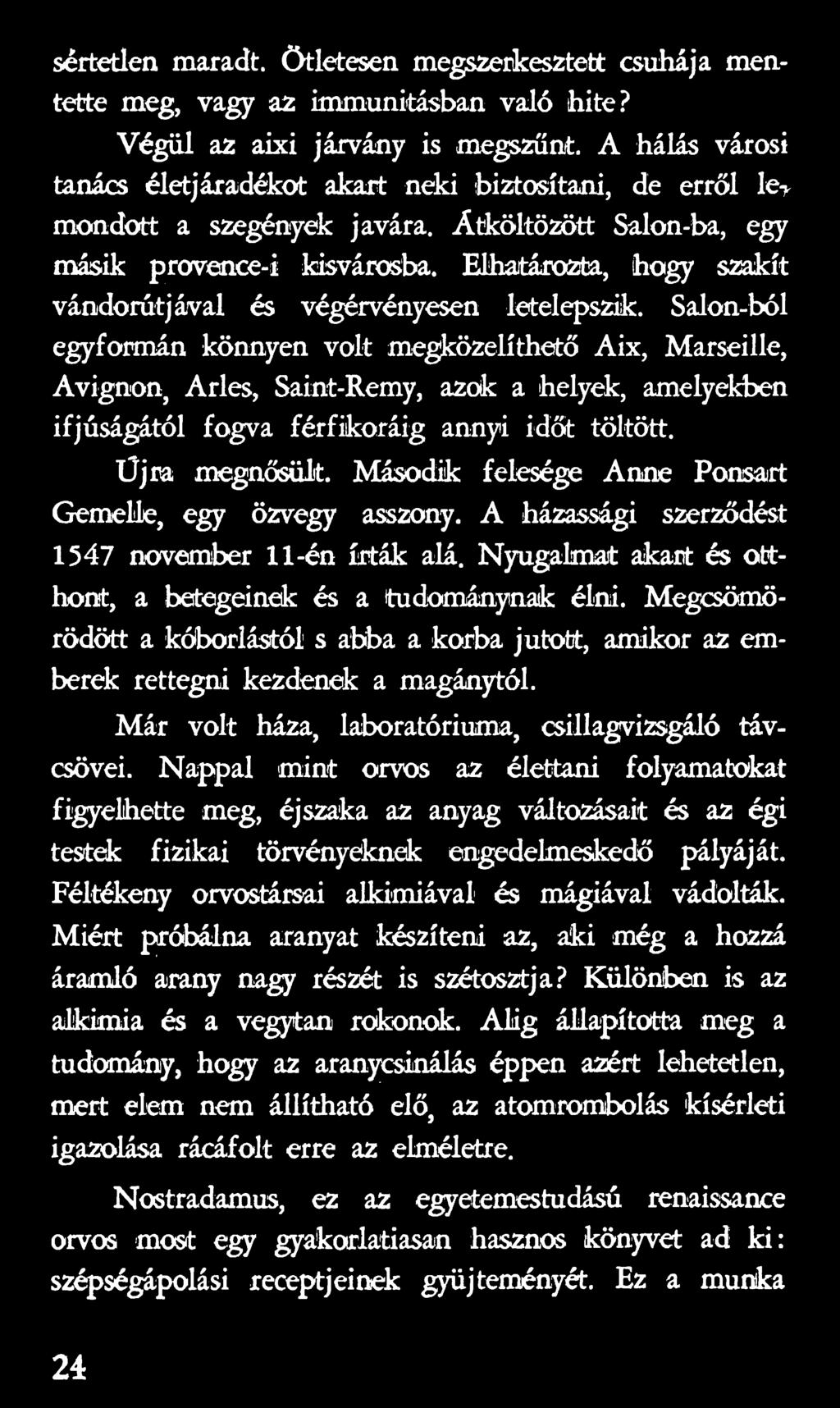 Második felesége Anne Ponsart Gemelle, egy özvegy asszony. A házassági szerződést 1547 november 11-én írták alá. Nyugalmat akart és otthont, a betegeinek és a tudománynak élni.