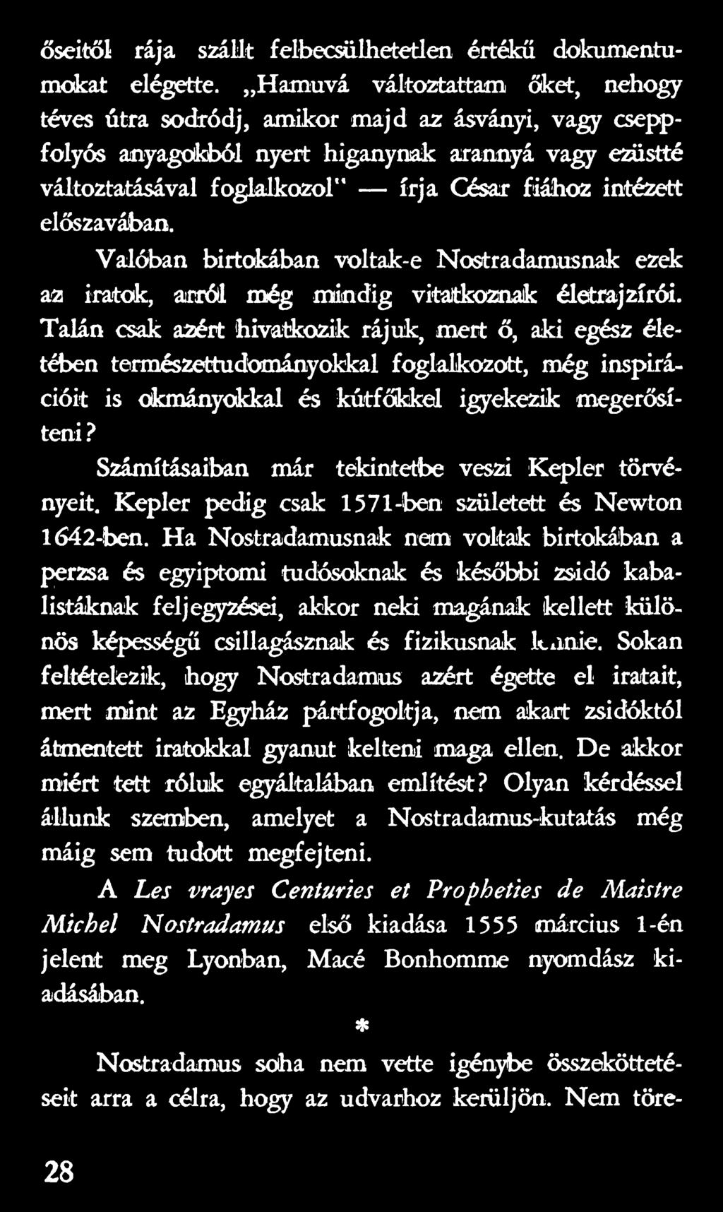 Számításaiban már tekintetbe veszi Kepler törvényeit. Kepler pedig csak 1571-ben született és Newton 1642-ben.