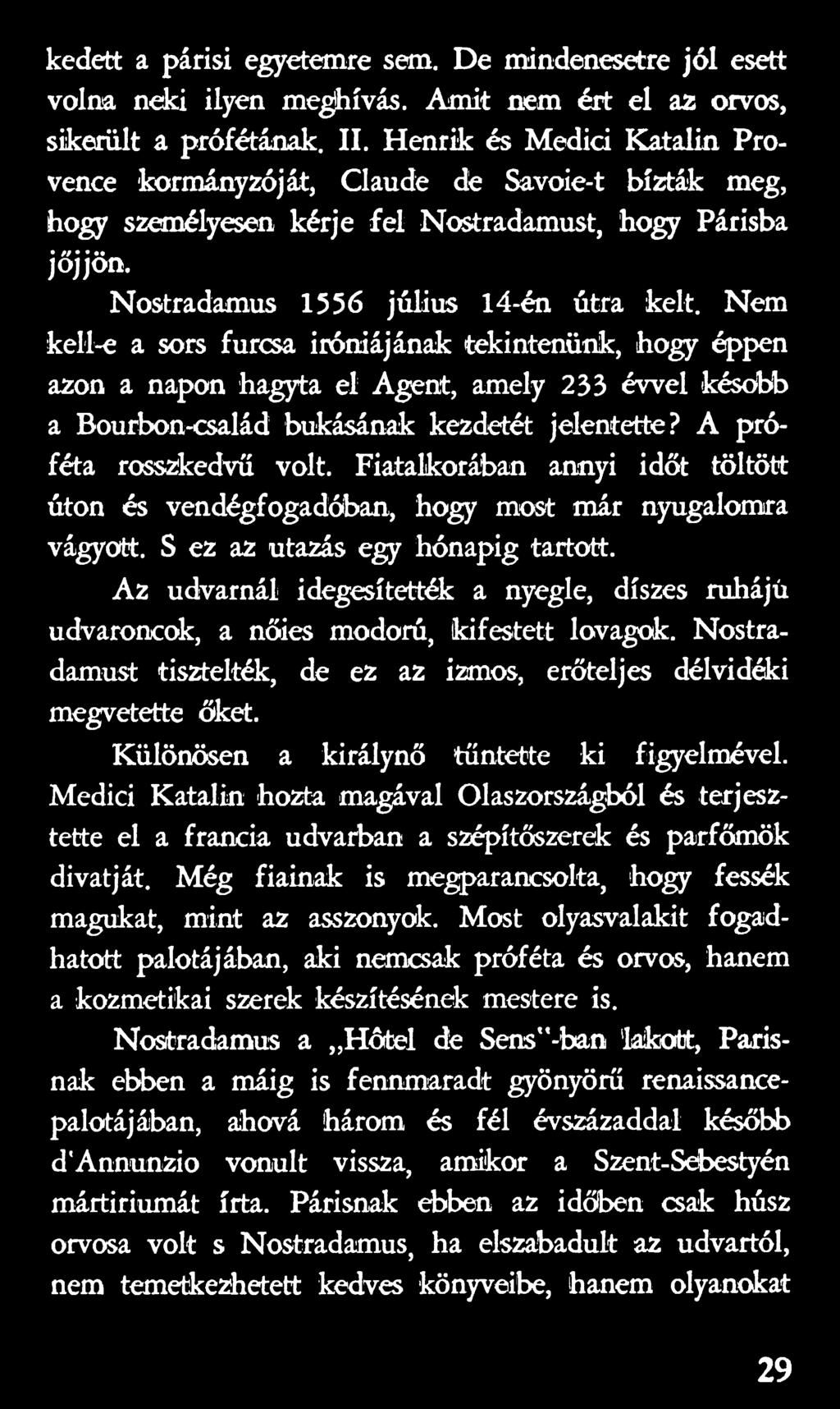 Az udvarnál idegesítették a nyegle, díszes ruhájú udvaroncok, a nőies modorú, kifestett lovagok. Nostradamust tisztelték, de ez az izmos, erőteljes délvidéki megvetette őket.