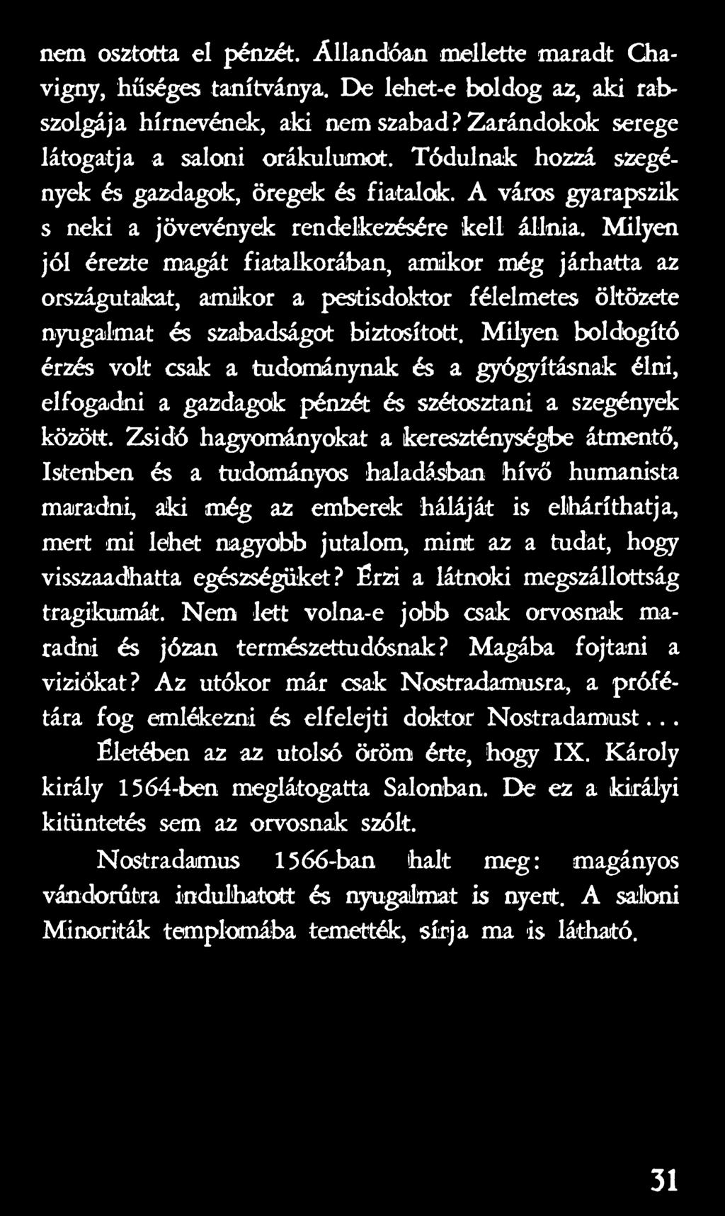 Zsidó hagyományokat a kereszténységbe átmentő, Istenben és a tudományos haladásban hívő humanista maradni, aki még az emberek háláját is elháríthatja, mert mi lehet nagyobb jutalom, mint az a tudat,