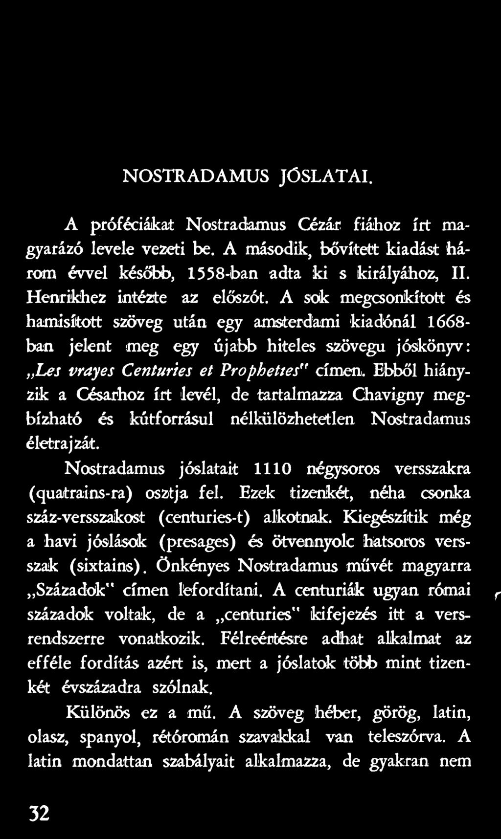 Nostradamus jóslatait 1110 négysoros versszakra (quatrains-ra) osztja fel. Ezek tizenkét, néha csonka száz-versszakost (centuries-t) alkotnak.