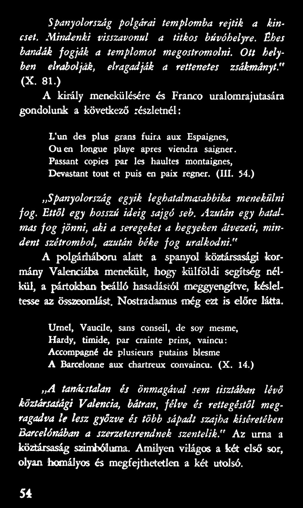 Azután egy hatalmas fo g jönni, aki a seregeket a hegyeken átvezeti, m indent szétrombol, azután béke fo g uralkodni.