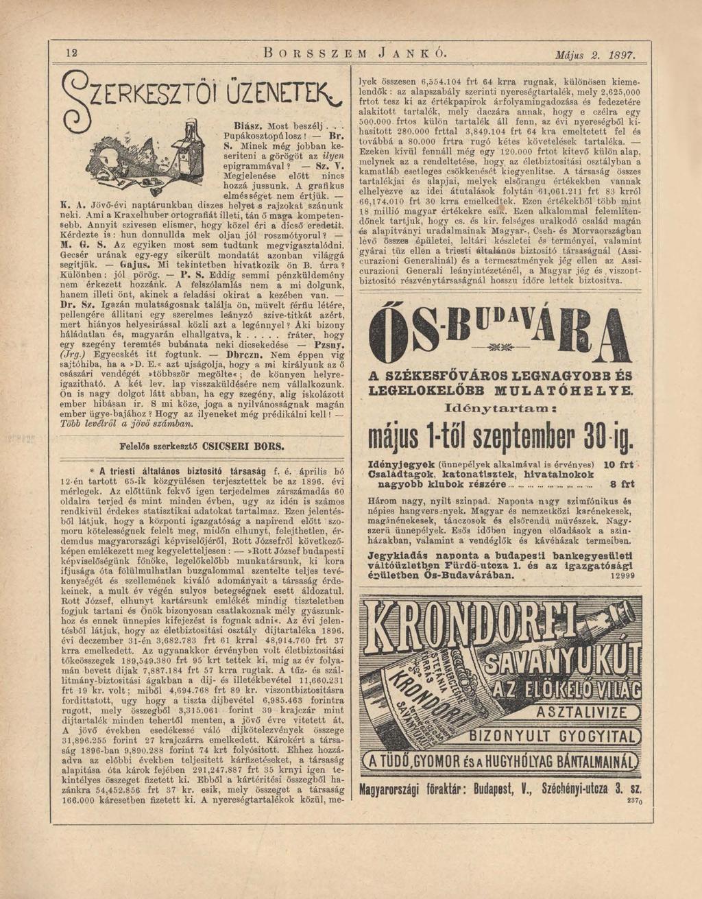 12 B o r s s z e m J a n k ó. Május 2. 1897. ZERKESZTŐi ÜZENETEK^ Biász. Most beszélj... Pupákosztopúlosz! Br. S. Minek még jobban keseríteni a görögöt az ilyen epigrammával? Sz. Y.