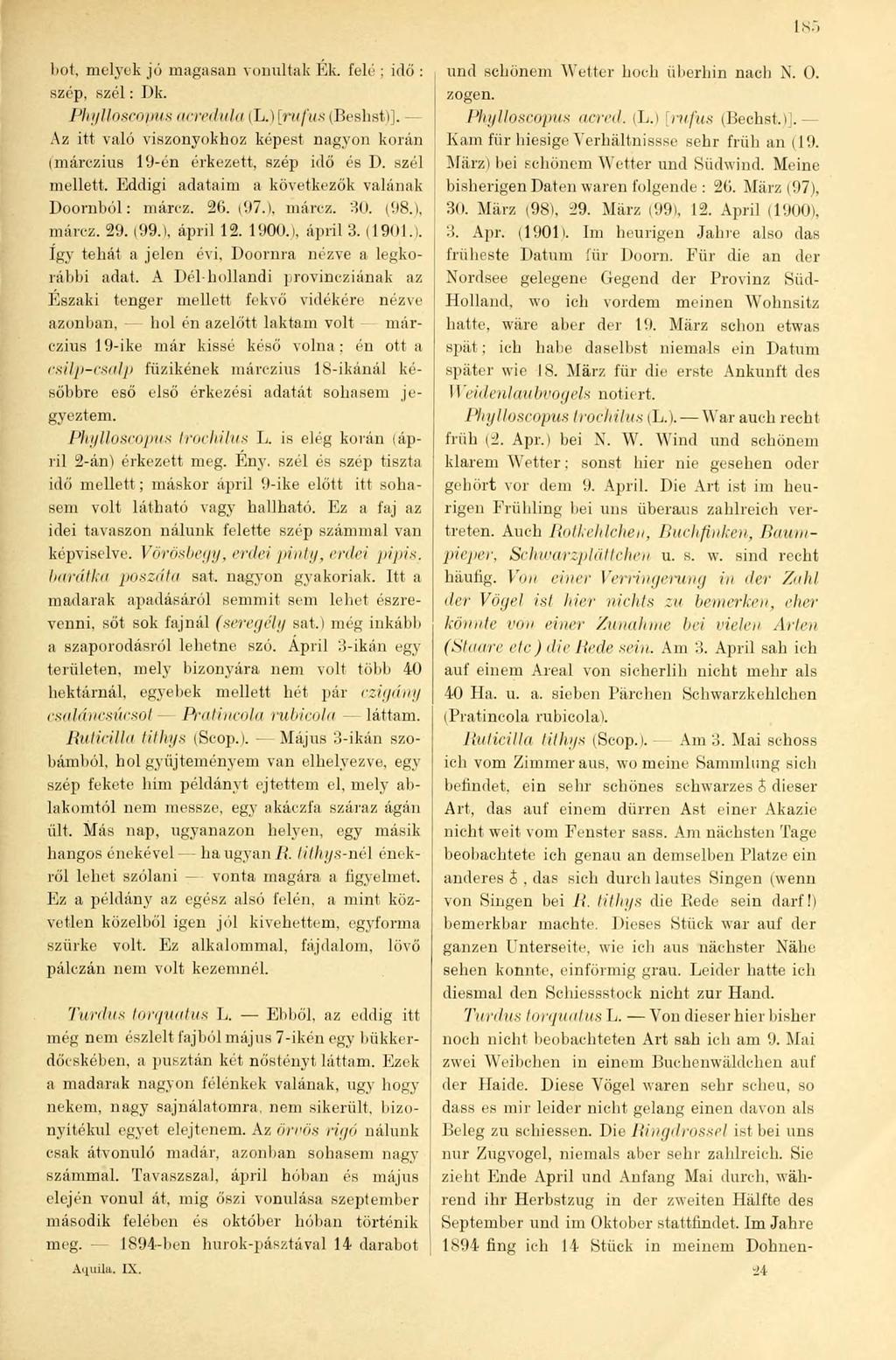 185 bot, melyek jó magasan vonultak Ék. felé; idő: szép, szél: Dk. Phylloscopus acredula (L.)[ní/ttó(Beshst)]. Az itt való viszonyokhoz képest nagyon korán (márczius 19-én érkezett, szép idő és D.