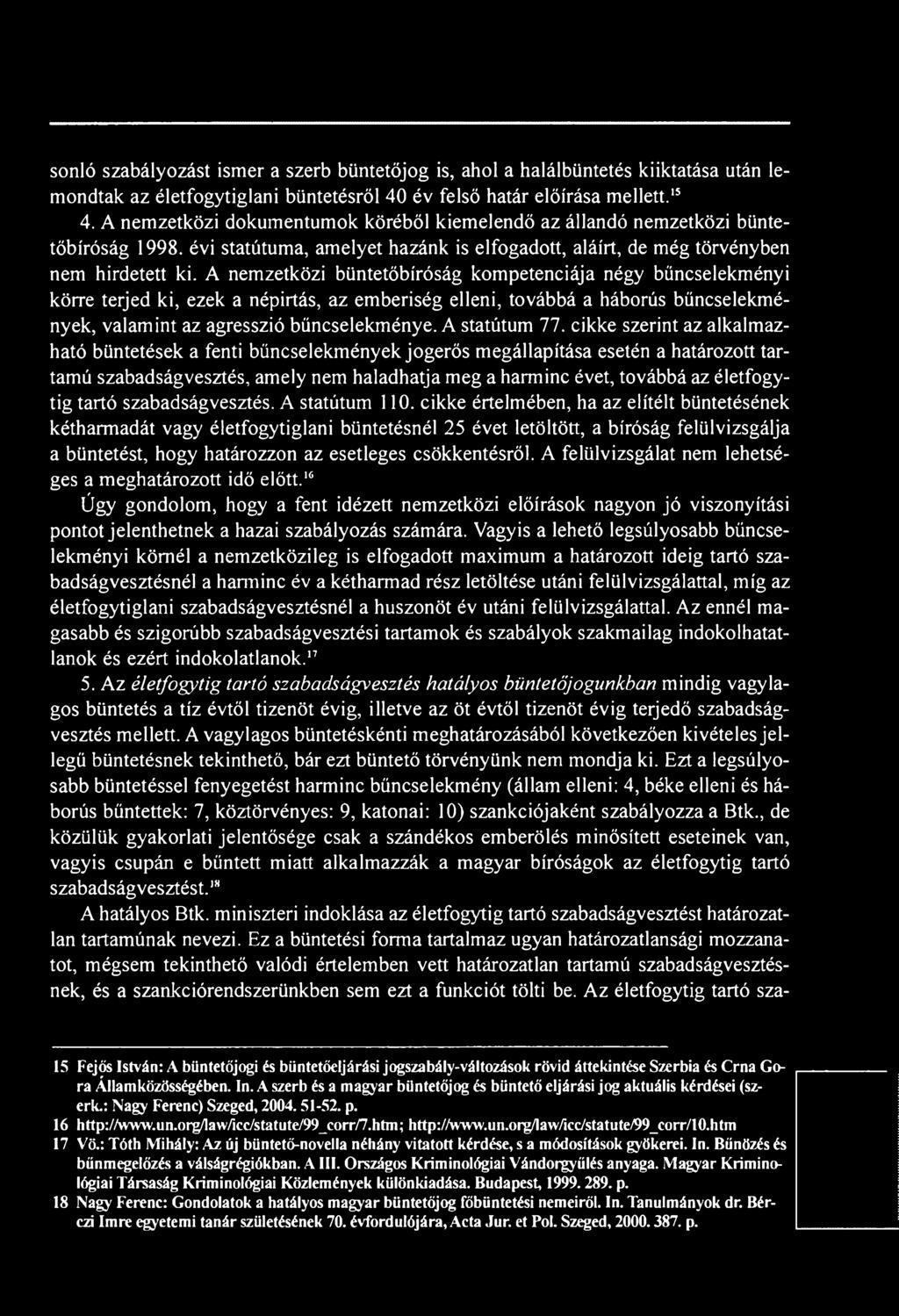 A nemzetközi büntetőbíróság kompetenciája négy bűncselekményi körre terjed ki, ezek a népirtás, az emberiség elleni, továbbá a háborús bűncselekmények, valamint az agresszió bűncselekménye.