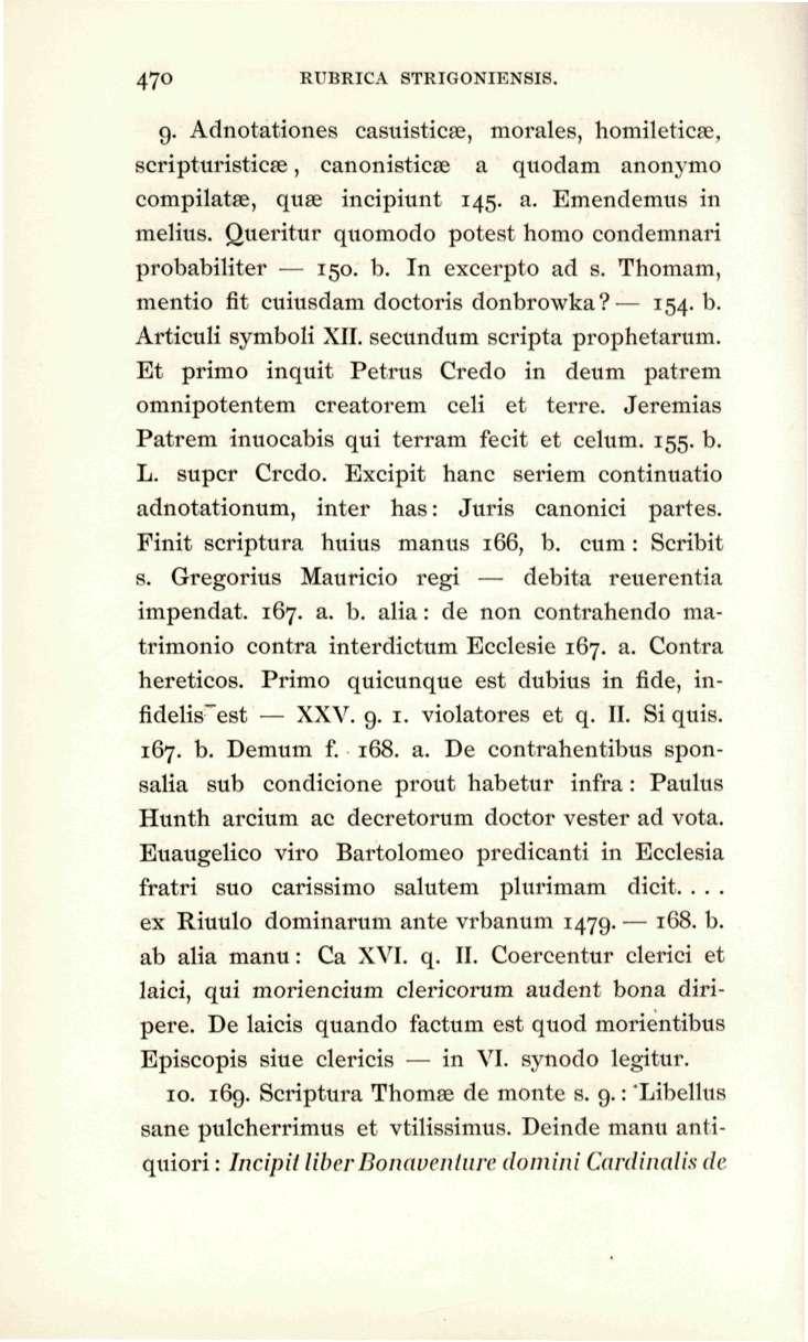 470 RUBRICA STRIGONIENSIS. 9. Adnotationes casuisticse, morales, homileticse, scripturisticse, canonisticse a quodam anonymo compilatse, quse incipiunt 145. a. Emendemus in melius.