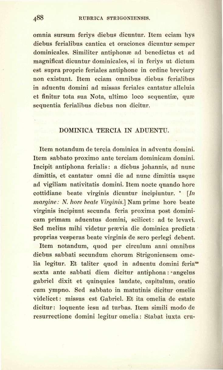 488 RUBRICA STRIGONIENSIS. omnia sursum feriys diebus dicuntur. Item eciam hys diebus ferialibus cantica et oraciones dicuntur semper dominicales.