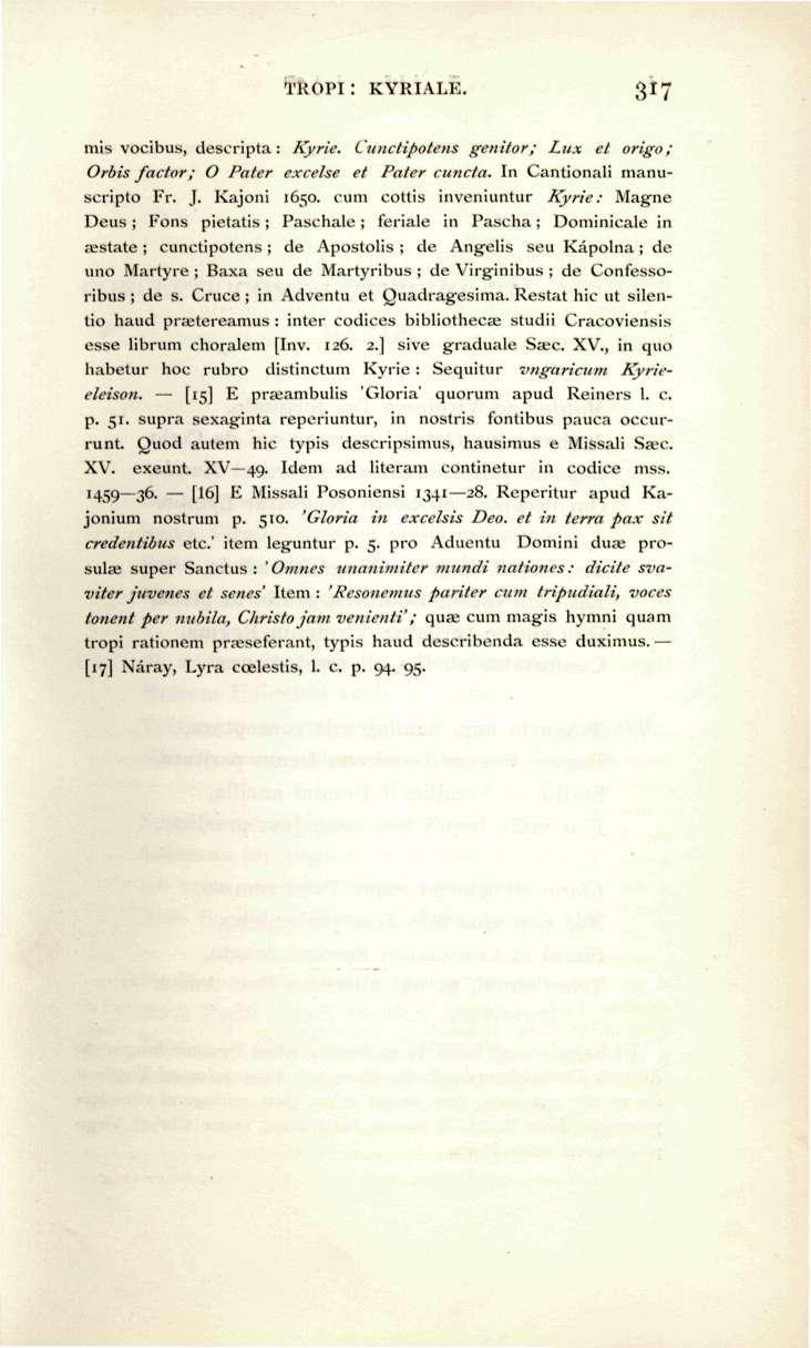 TUOPI : KYRIALE. 3I7 mis vocibus, descripta: Kyric. Cuticlipolens gcnitor; Lii.x ct origo; Orbis factor; O Patcr excclse et Pater ciincta. In Cantionali nianusciipto Vr. J. Kajoiii 1650.
