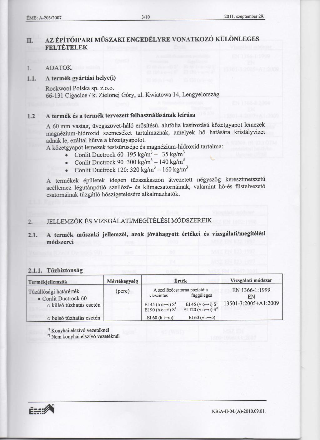 EME: A-203/2007 3/10 2011.szeptember29. H. AZ EPITOIPARI MUSZAKI ENGEDELYRE VONATKOZO KULONLEGES FELTETELEK ADATOK 1.1. A termek gyartasi helye(i) Rockwdol Polska sp. z.o.o. 66-131 Cigacice / k.