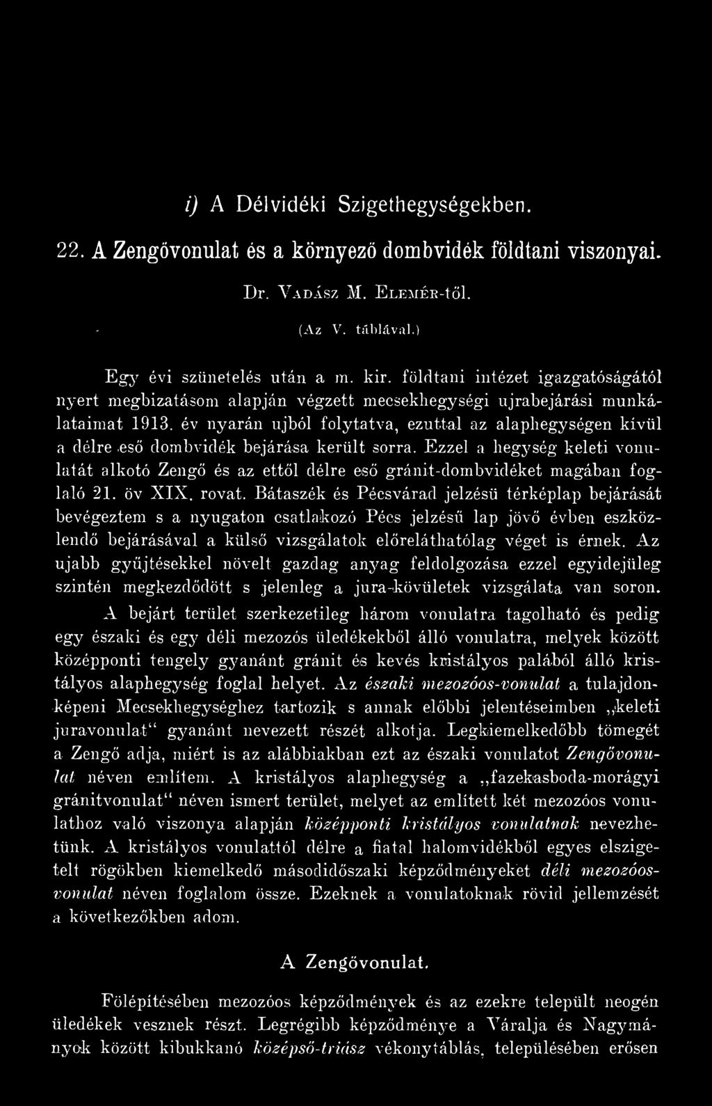 Az újabb gyűjtésekkel növelt gazdag anyag feldolgozása ezzel egyidejűleg szintén megkezdődött s jelenleg a jura-kövületek vizsgálata van soron.