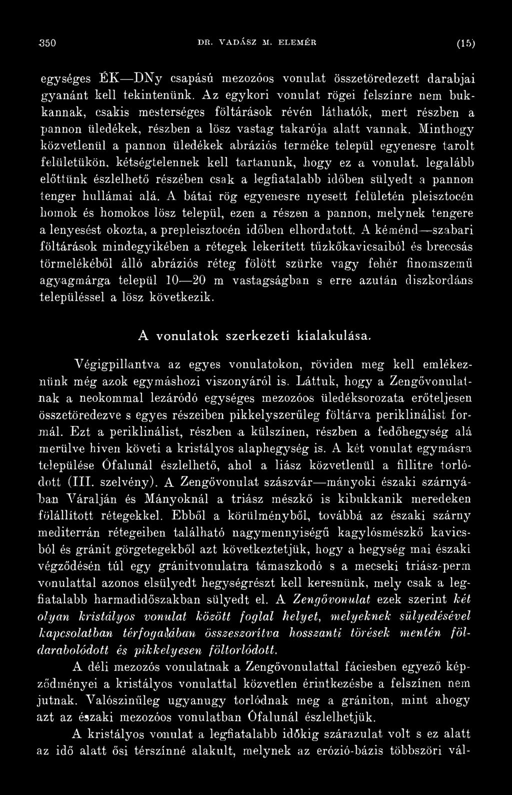 A bátai rög egyenesre nyesett felületén pleisztocén homok és homokos lösz települ, ezen a részen a pannon, melynek tengere a lenyesést okozta, a prepleisztocén időben elhordatott.