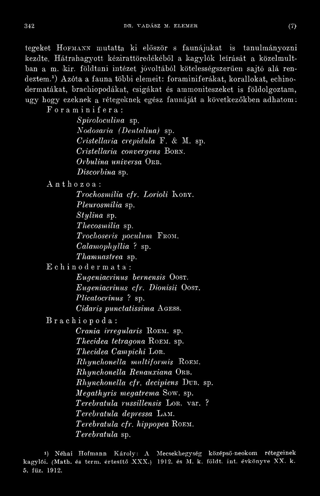 Anthozoa: Trochosmilia cfr. Lorioli Iaoby. Pleurosmilia sp. Stylina sp. Thecosmilia sp. Trochoseris poculum F kom. Calamophyllia? sp. Thamnastrea sp. Echinodermatá: Eugeniacrinus bernensis Oost.