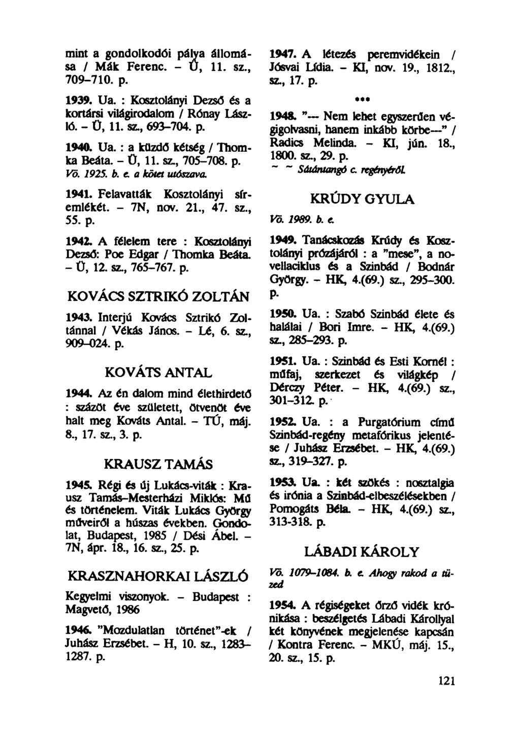 mint a gondolkodói pálya állomása / Mák Ferenc. - U, 11. sz, 709-710. p. 1939. Ua. : Kosztolányi Dezső és a kortársi világirodalom / Rónay László. - 0,11. sz, 693-704. p. 1940. Ua.: a küzdő kétség / Thomka Beáta.