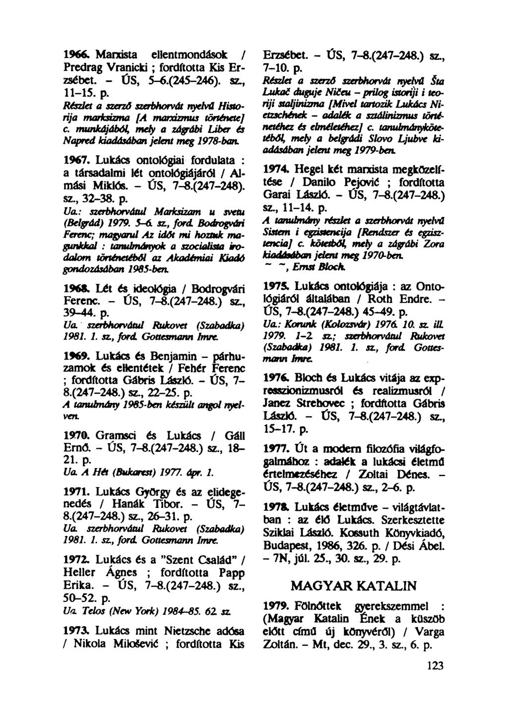 1967. Lukács ontológiai fordulata : a társadalmi lét ontológiájáról / Almási Miklós. - ÚS, 7-8.(247-248). tése / Danilo Pejović ; fordította 1974. Hegel két marxista megközelí sz, 32-38. p.