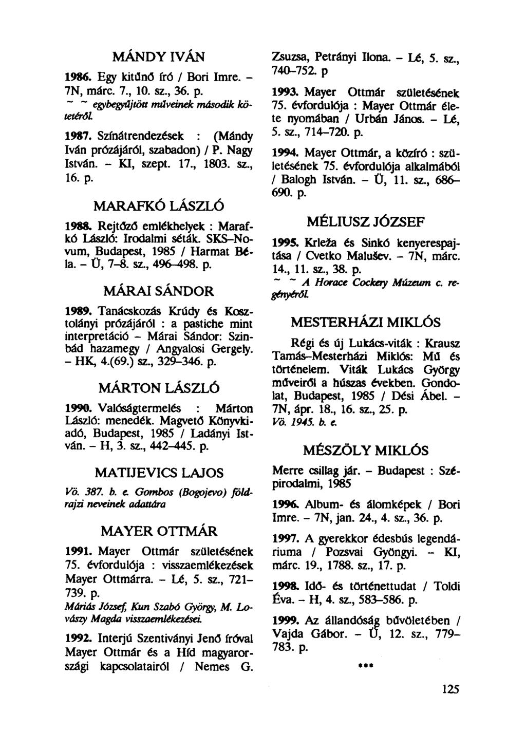 MÁNDY IVÁN 1986. Egy kitűnő" író / Bori Imre. - 7N, márc. 7, 10. sz, 36. p. ~ ~ egybegyűjtött műveinek második kötetéről 1987. Színátrendezések : (Mándy Iván prózájáról, szabadon) / P. Nagy István.