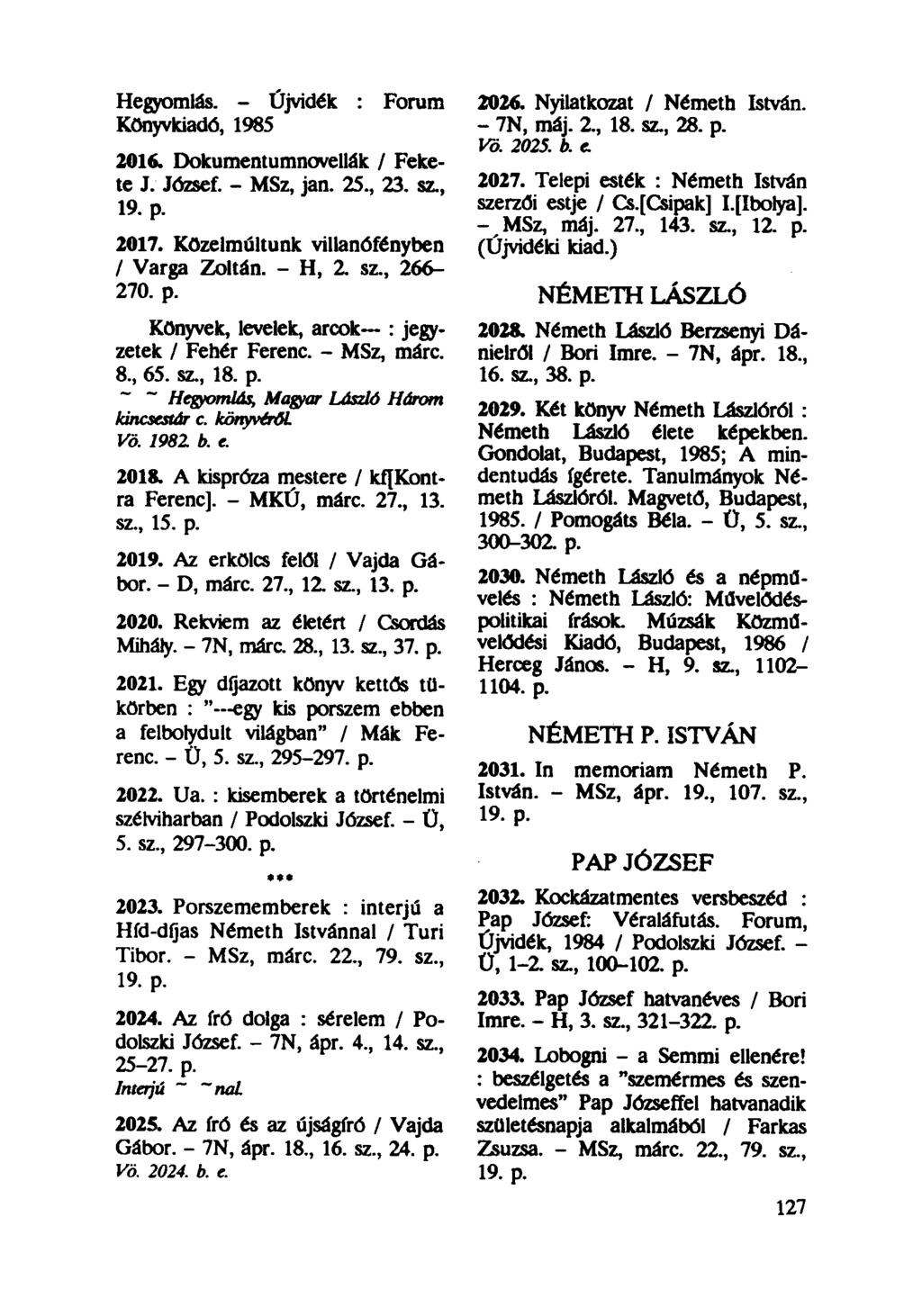 Hegyomlás. - Újvidék : Forum Könyvkiadó, 1985 2016. Dokumentumnovellák / Fekete J. József. - MSz, jan. 25, 23. sz, 19. p. 2017. Közelmúltunk villanófényben / Varga Zoltán. - H, 2. sz, 266-270. p. Könyvek, levelek, arcok : jegyzetek / Fehér Ferenc.