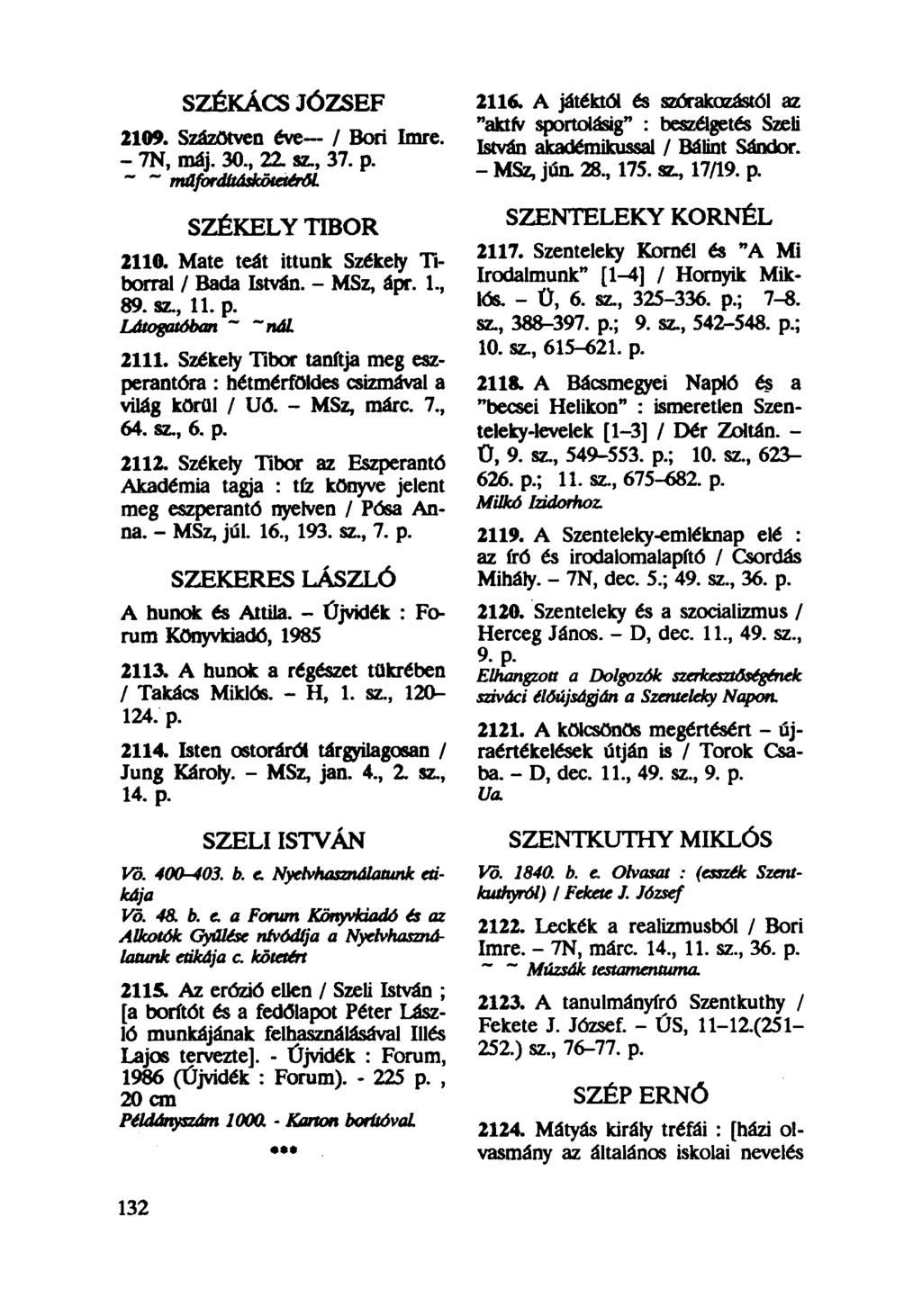 SZÉKÁCS JÓZSEF 2109. Százötven éve / Bori Imre. - 7N, máj. 30., 22. sz., 37. p. ~ ~ múfordításkötetéról SZÉKELY TIBOR 2110. Mate teát ittunk Székely Tiborral / Bada István. - MSz, ápr. 1, 89. sz, 11.