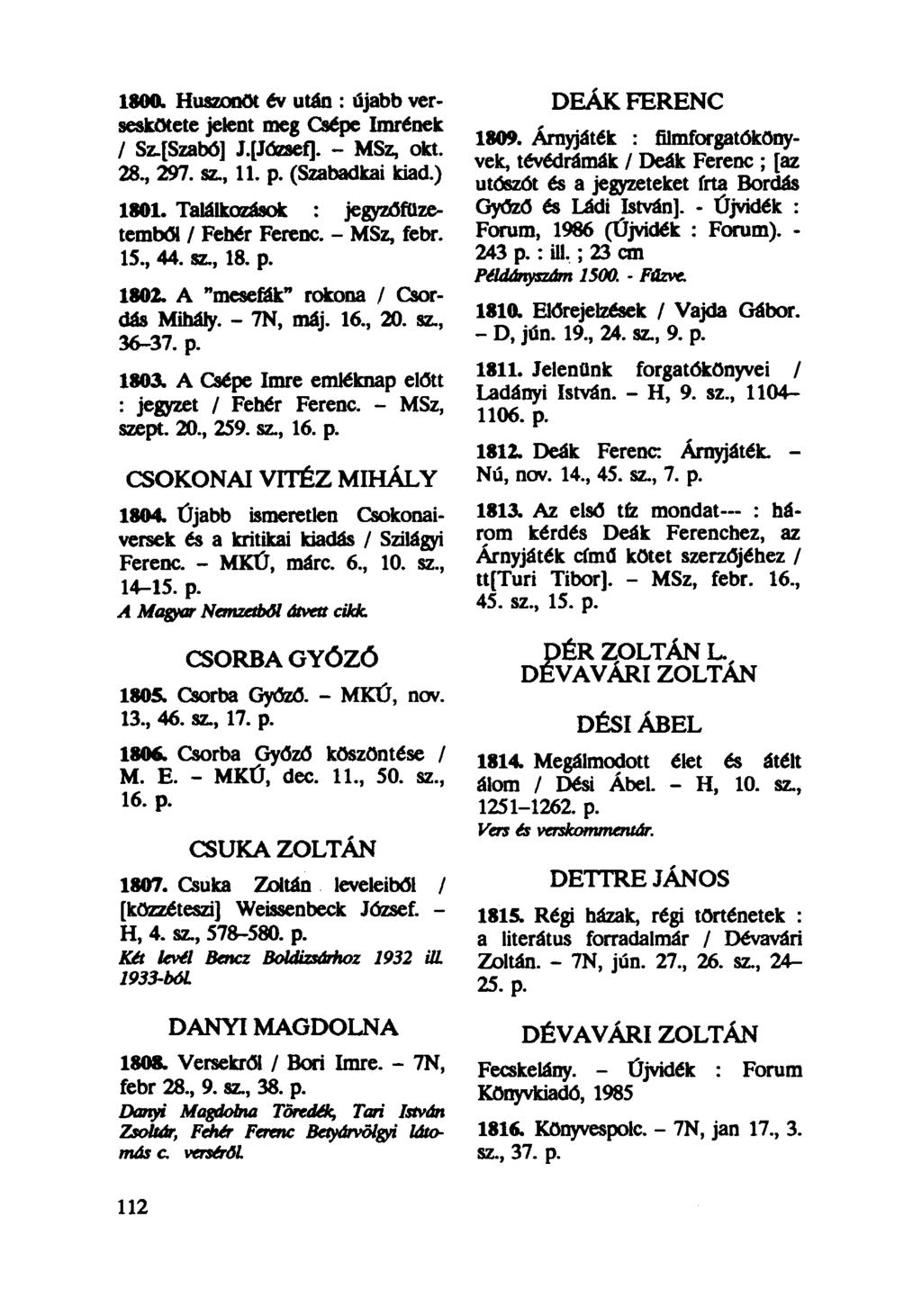 1800. Huszonöt év után : újabb verseskötete jelent meg Csépé Imrének / Sz.rSzabó] J.fJózsef]. - MSz, okt. 28, 297. sz, 11. p. (Szabadkai kiad.) 1801. Találkozások : jegyzófüzetemból / Fehér Ferenc.