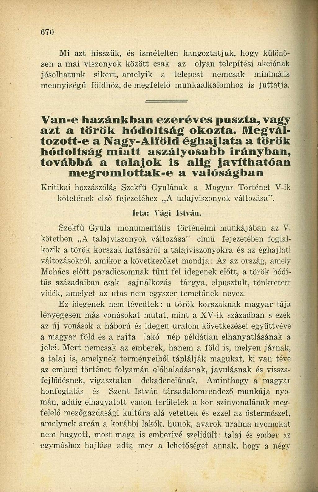 Mi azt hisszük, és ismételten hangoztatjuk, hogy különösen a mai viszonyok között csak az olyan telepítési akciónak jósolhatunk sikert, amelyik a telepest nemcsak minimális mennyiségű földhöz, de