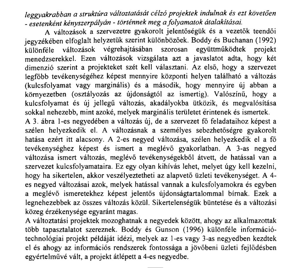 leggyakrabban a struktúra változtatását célzó projektek indulnak és ezt követően - esetenként kényszerpályán - történnek meg a folyamatok átalakításai.