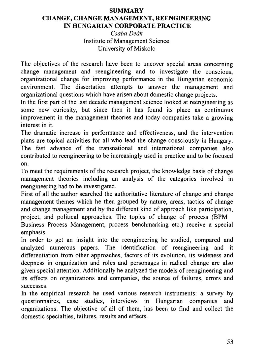 SUMMARY CHANGE, CHANGE MANAGEMENT, REENGINEERING IN HUNGARIAN CORPORATE PRACTICE Csaba Deák Institute of Management Science University of Miskolc The objectives of the research have been to uncover