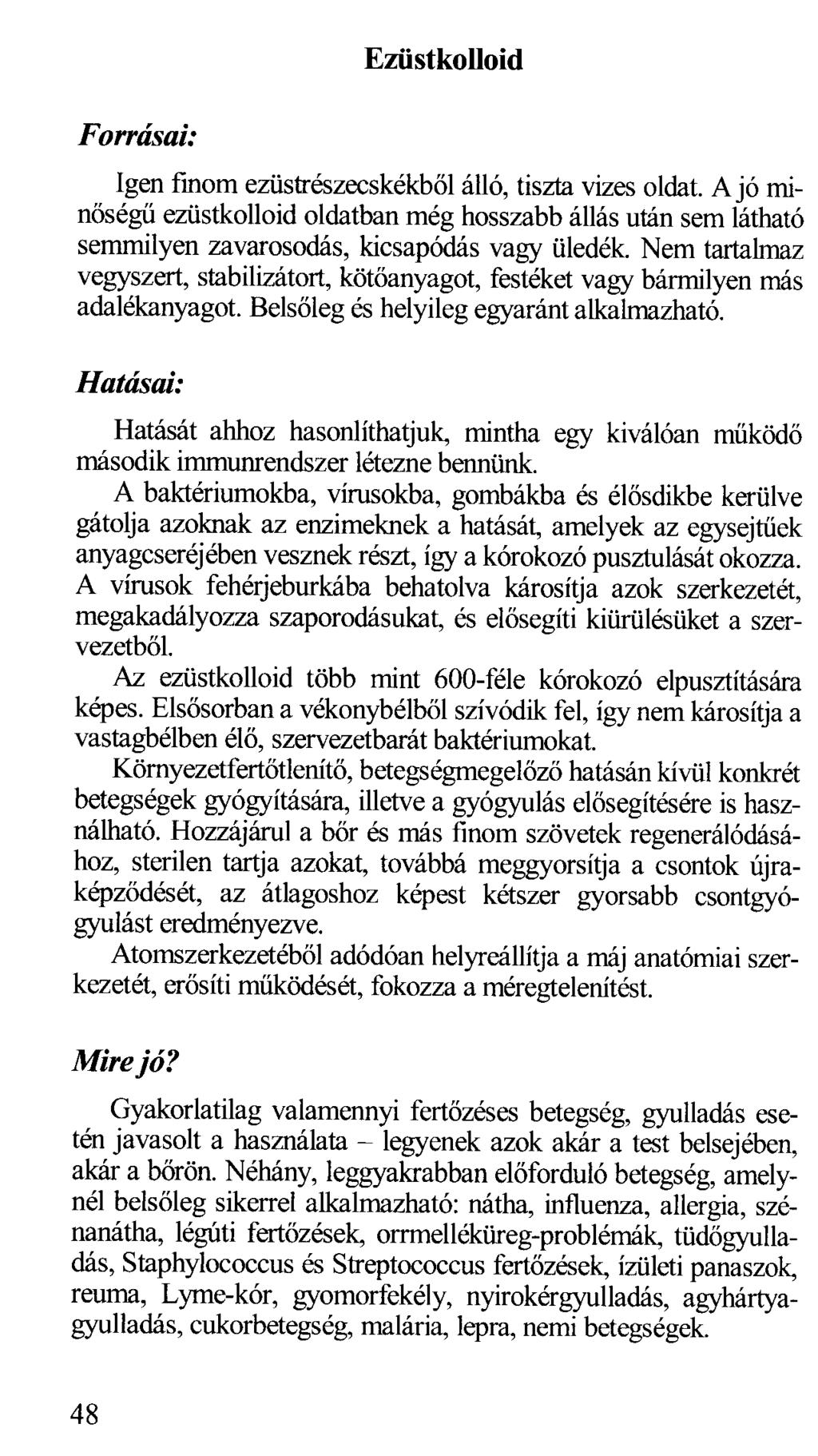 Ezüstkolloid Fo"ásai: Igen fmom ezüstrészecskékből álló, tiszta vizes oldat. A jó minőségű ezüstkolloid oldatban még hosszabb állás után sem látható semmilyen zavarosodás, kicsapódás vagy üledék.