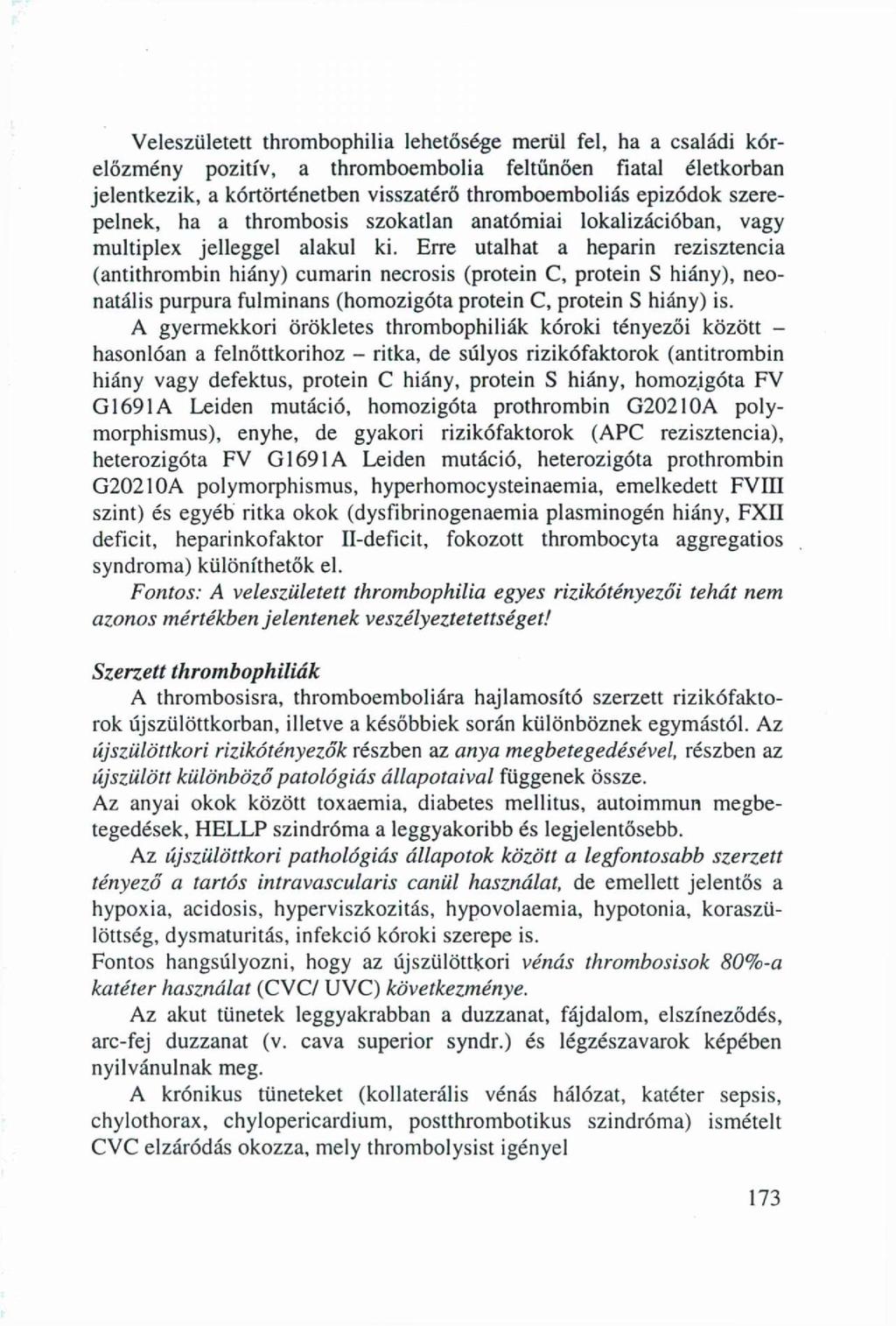 Veleszületett thrombophilia lehetősége merül fel, ha a családi kórelőzmény pozitív, a thromboembolia feltűnően fiatal életkorban jelentkezik, a kórtörténetben visszatérő thromboemboliás epizódok