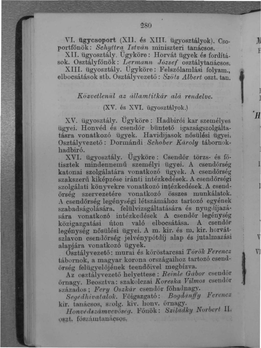 2 n. YI. ügyesoport (XIl. és XIII. ügyosztályok). Csoportfőnök : Schyttrq-. István miniszteri tanácsos. XII. ügyosztály, Ugyköre : Horvát ügyek és fordítások. Űsztályfőnök: L.~nna.