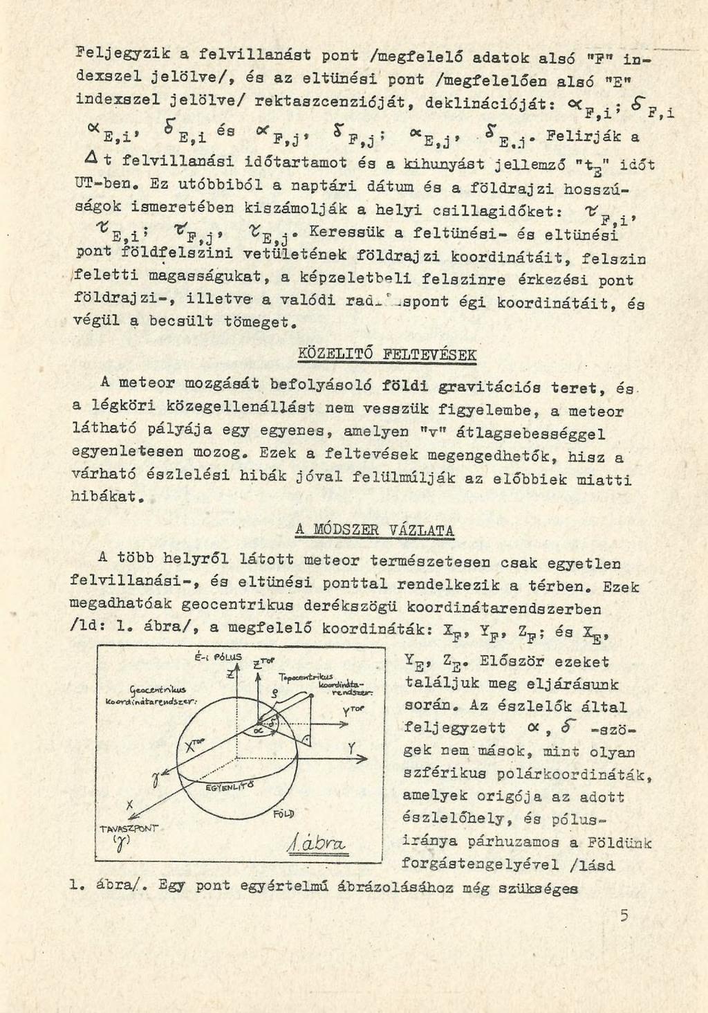 ' v au --- I» A t felvillanást időtartamot és a kihunyást jellemző "t7" időt UT-ben. Ez utóbbiból a naptári dátum és a földrajzi hosszúságok ismeretében kiszámolják a helyi csillagidőket:, ^ E, i?