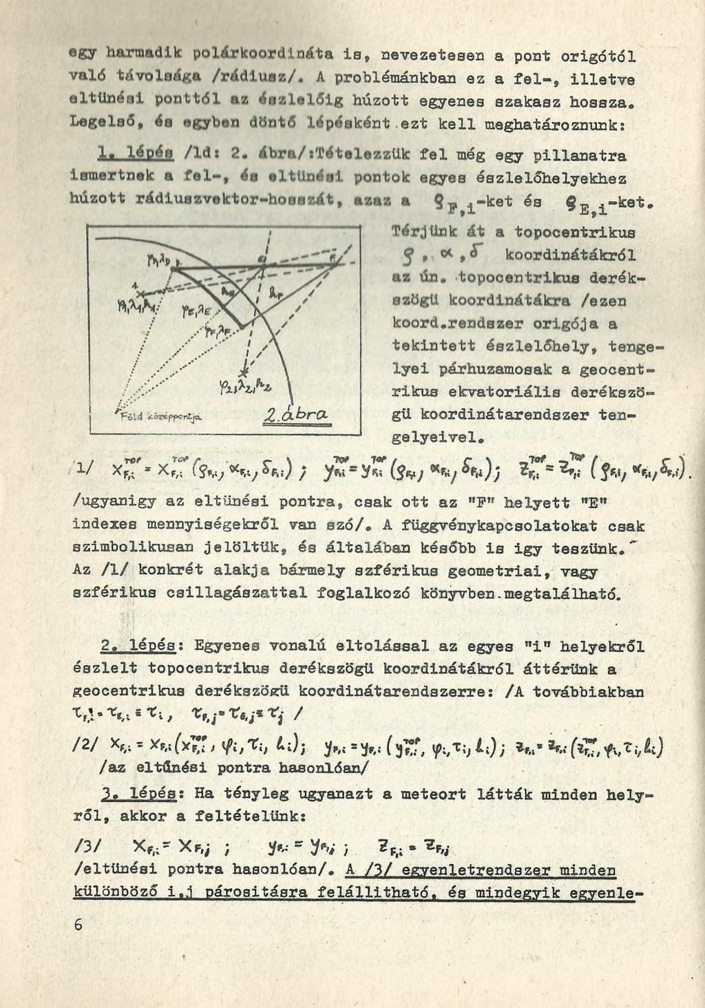 egy harmadik polárkoordlnáta ist nevezetesen a pont origótól való távolsága /rádiusz/. A problémánkban ez a fel-, illetve eltűnési ponttól az észlelőig húzott egyenes szakasz hossza.