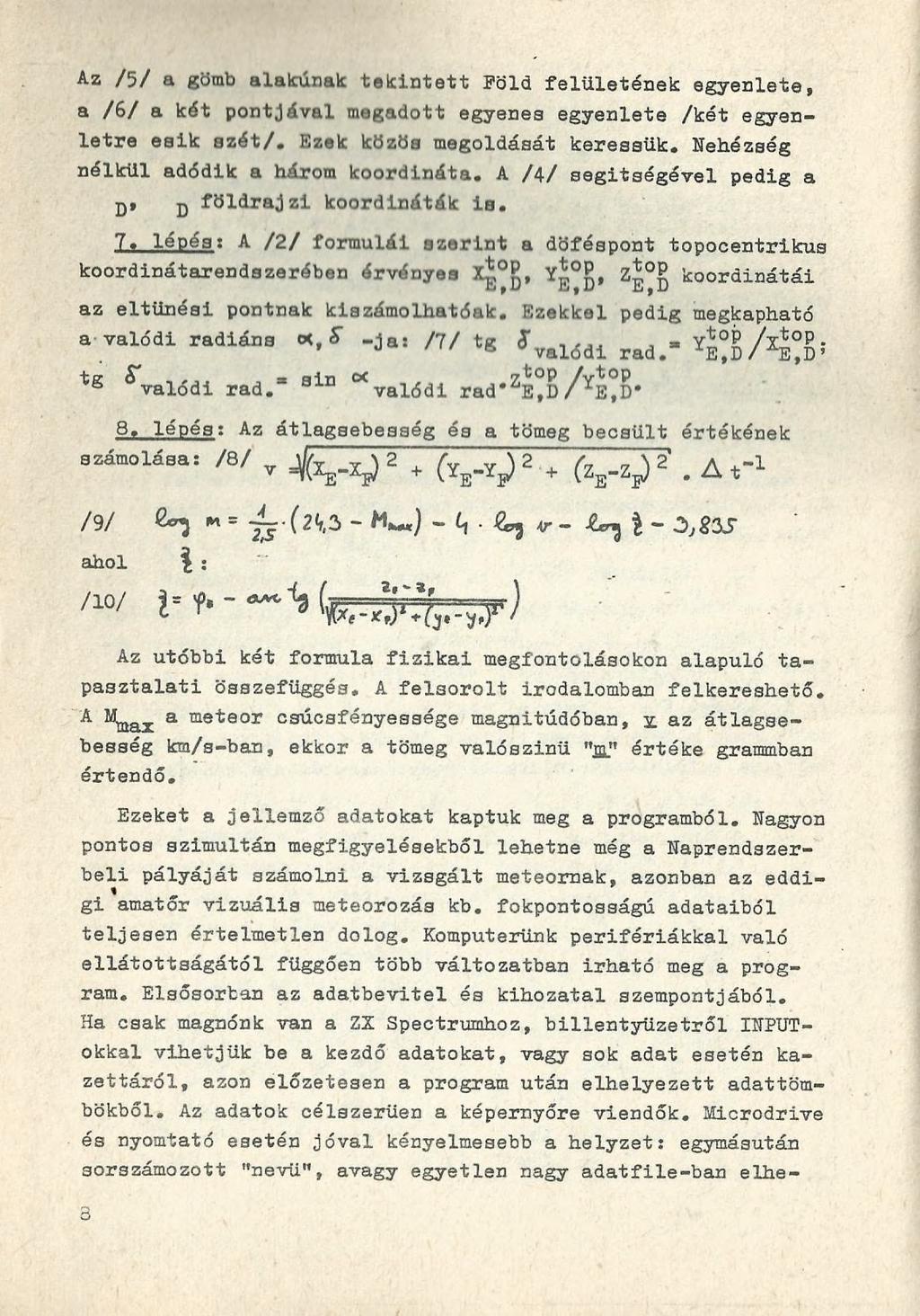 Az /5/ a gömb alakúnak tekintett Pöld felületének egyenlete, a /6/ a két pontjával megadott egyenea egyenlete /két egyenletre esik azét/. Ezek közös megoldását keressük.