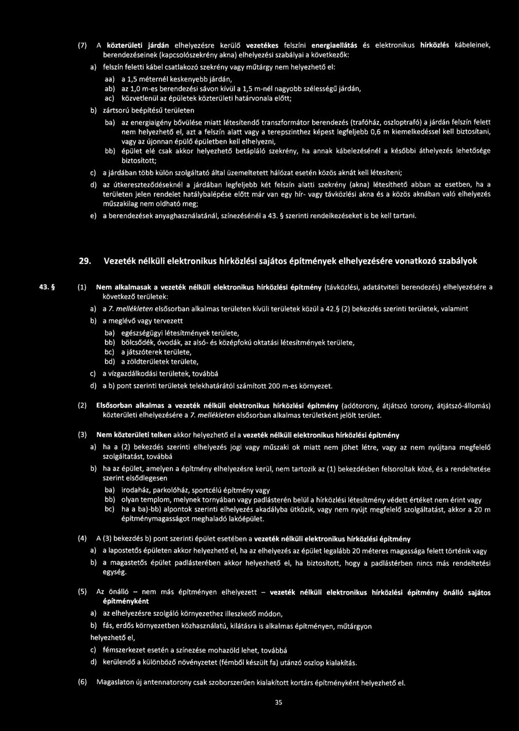 (7) A közterületi járdán elhelyezésre kerülő vezetékes felszíni energiaellátás és elektronikus hírközlés kábeleinek, berendezéseinek (kapcsolószekrény akna) elhelyezési szabályai a következők: a)