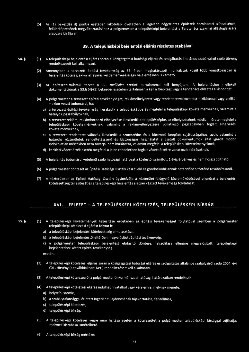 (1) A településképi bejelentési eljárás során a közigazgatási hatósági eljárás és szolgáltatás általános szabályairól szóló törvény rendelkezéseit kell alkalmazni.