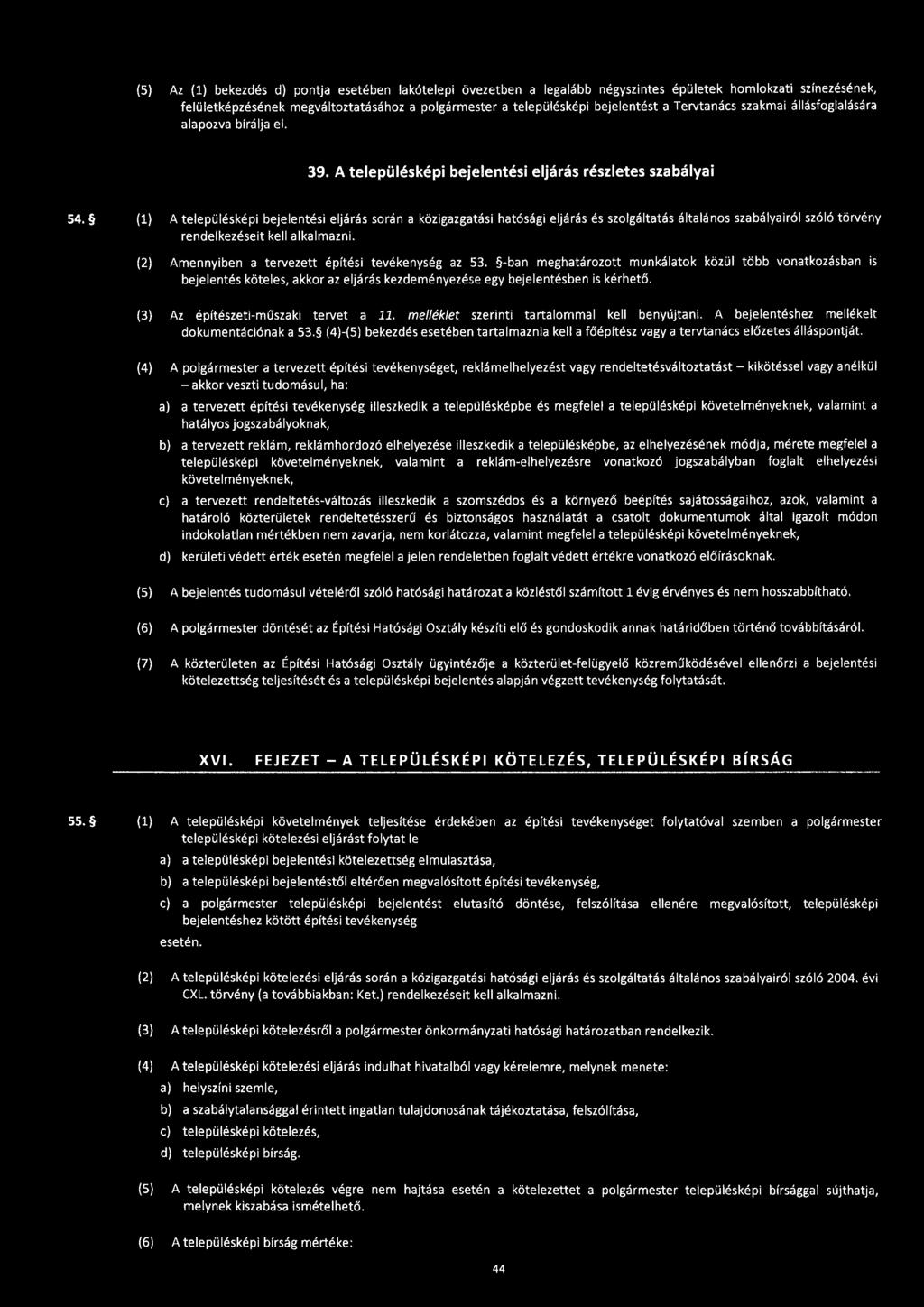 (1) A településképi bejelentési eljárás során a közigazgatási hatósági eljárás és szolgáltatás általános szabályairól szóló törvény rendelkezéseit kell alkalmazni.