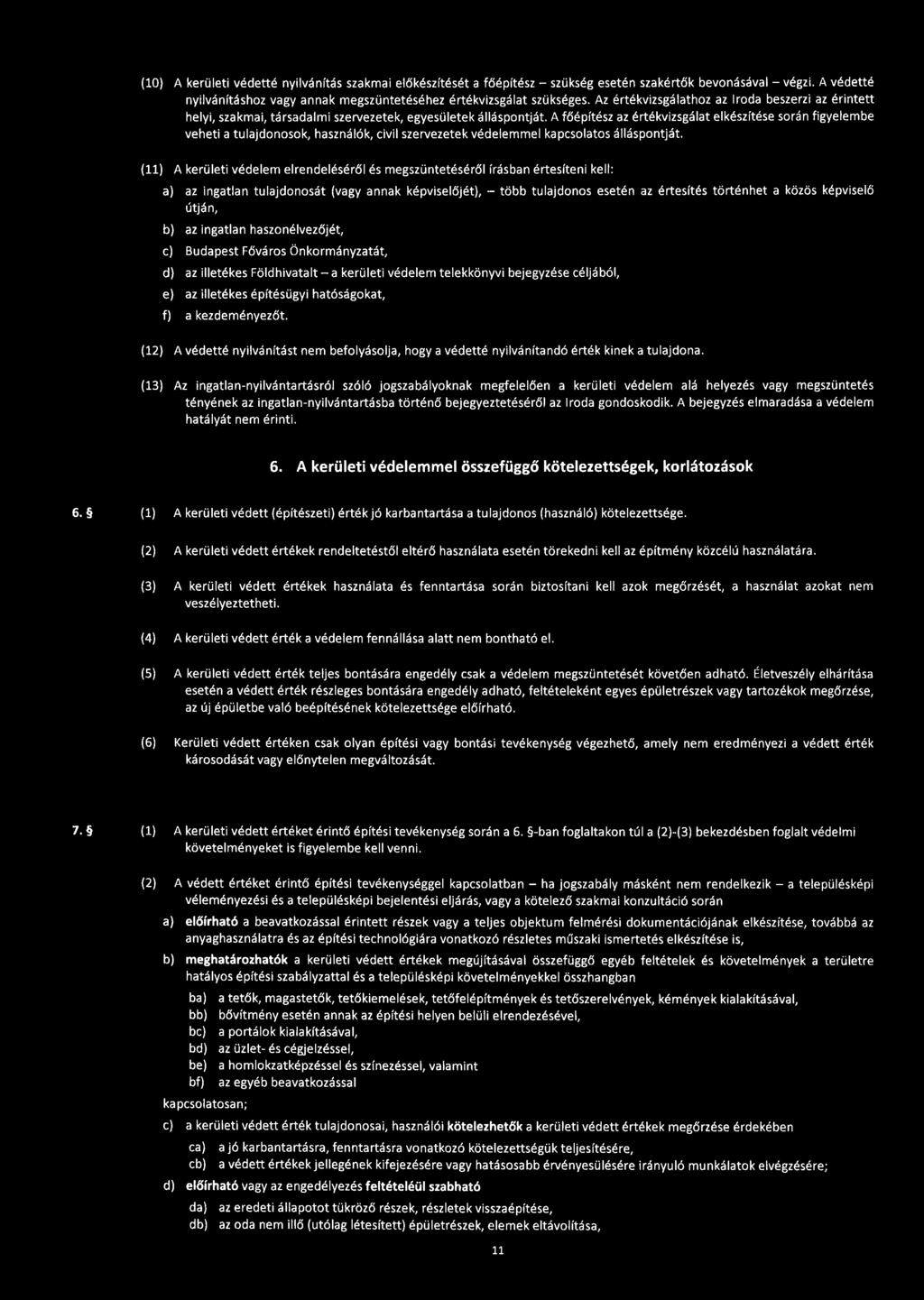 (10) A kerületi védetté nyilvánítás szakmai előkészítését a főépítész - szükség esetén szakértők bevonásával - végzi. A védetté nyilvánításhoz vagy annak megszüntetéséhez értékvizsgálat szükséges.