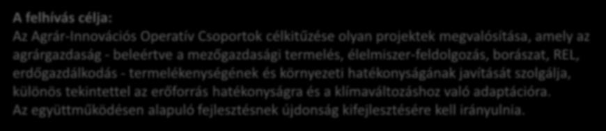 Keretösszeg: 24,94 Mrd Ft A felhívás célja: Az Agrár-Innovációs Operatív Csoportok célkitűzése olyan projektek megvalósítása, amely az agrárgazdaság - beleértve a mezőgazdasági termelés,