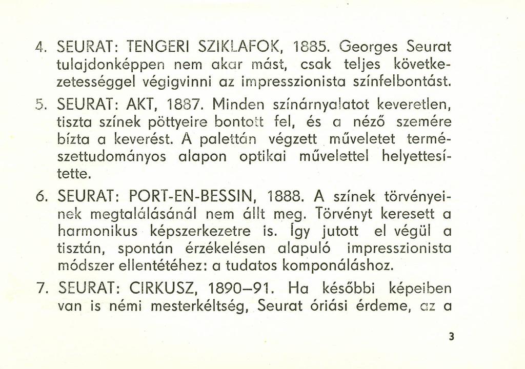 4. SEURAT: TENGERI SZIKLAFOK, 1885. Georges Seurat tulajdonképpen nem akar mást, csak teljes következetességgel végigvinni az impresszionista színfelbontást. 5. SEURAT: AKT, 1887.