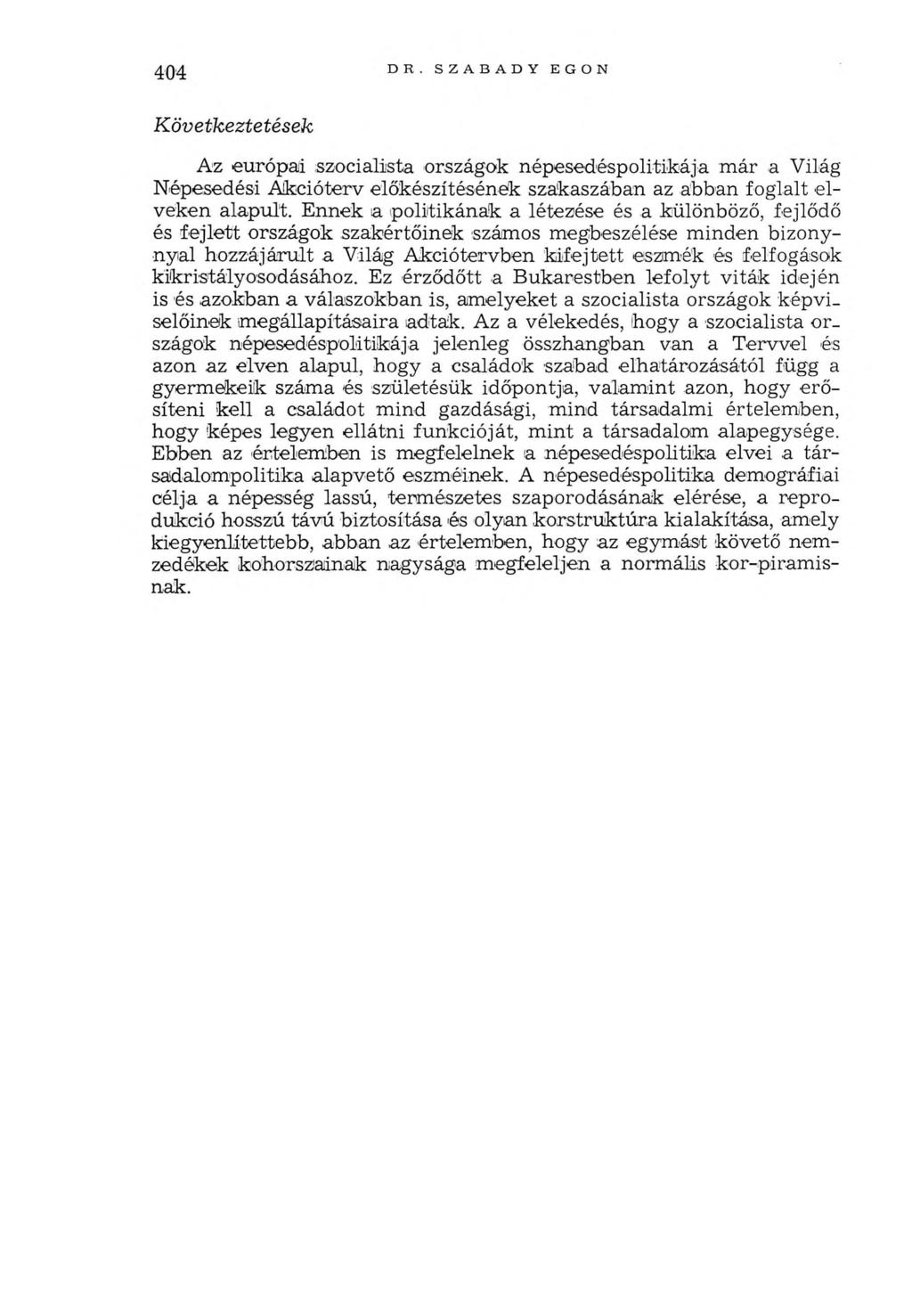 404 DR. SZABADY EGON K övetkeztetések A z európai szocialista országok népesedéspolitikája m ár a Világ' Népesedési A kcióterv előkészítésének szakaszában az abban foglalt elveken alapult.